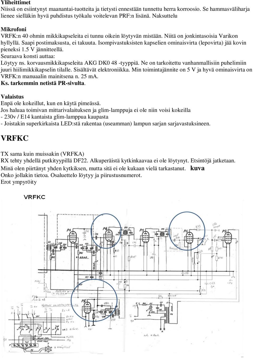 Isompivastuksisten kapselien ominaisvirta (lepovirta) jää kovin pieneksi 1.5 V jännitteellä. Seuraava konsti auttaa: Löytyy ns. korvausmikkikapseleita AKG DK0 48 -tyyppiä.