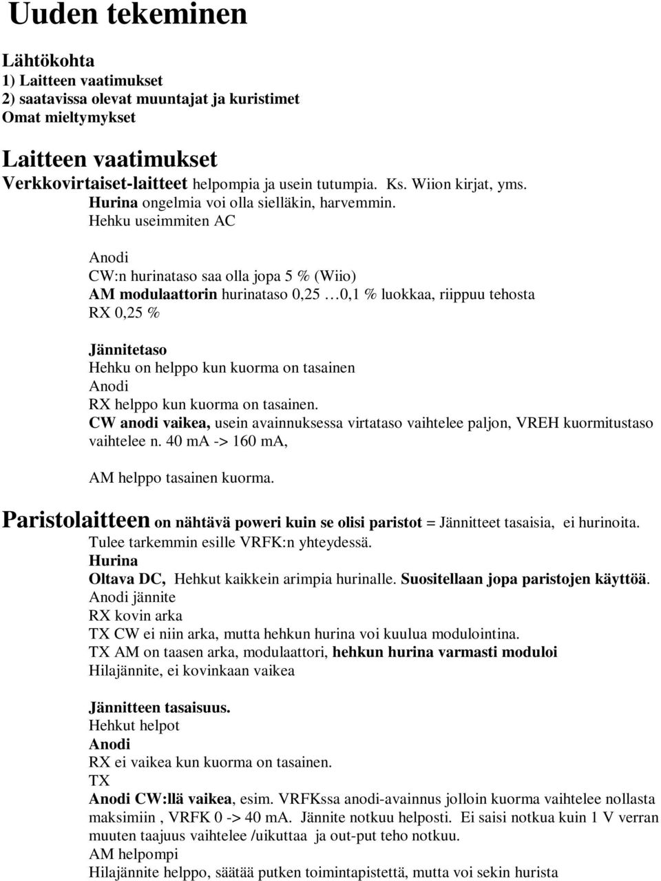 Hehku useimmiten AC Anodi CW:n hurinataso saa olla jopa 5 % (Wiio) AM modulaattorin hurinataso 0,25 0,1 % luokkaa, riippuu tehosta RX 0,25 % Jännitetaso Hehku on helppo kun kuorma on tasainen Anodi