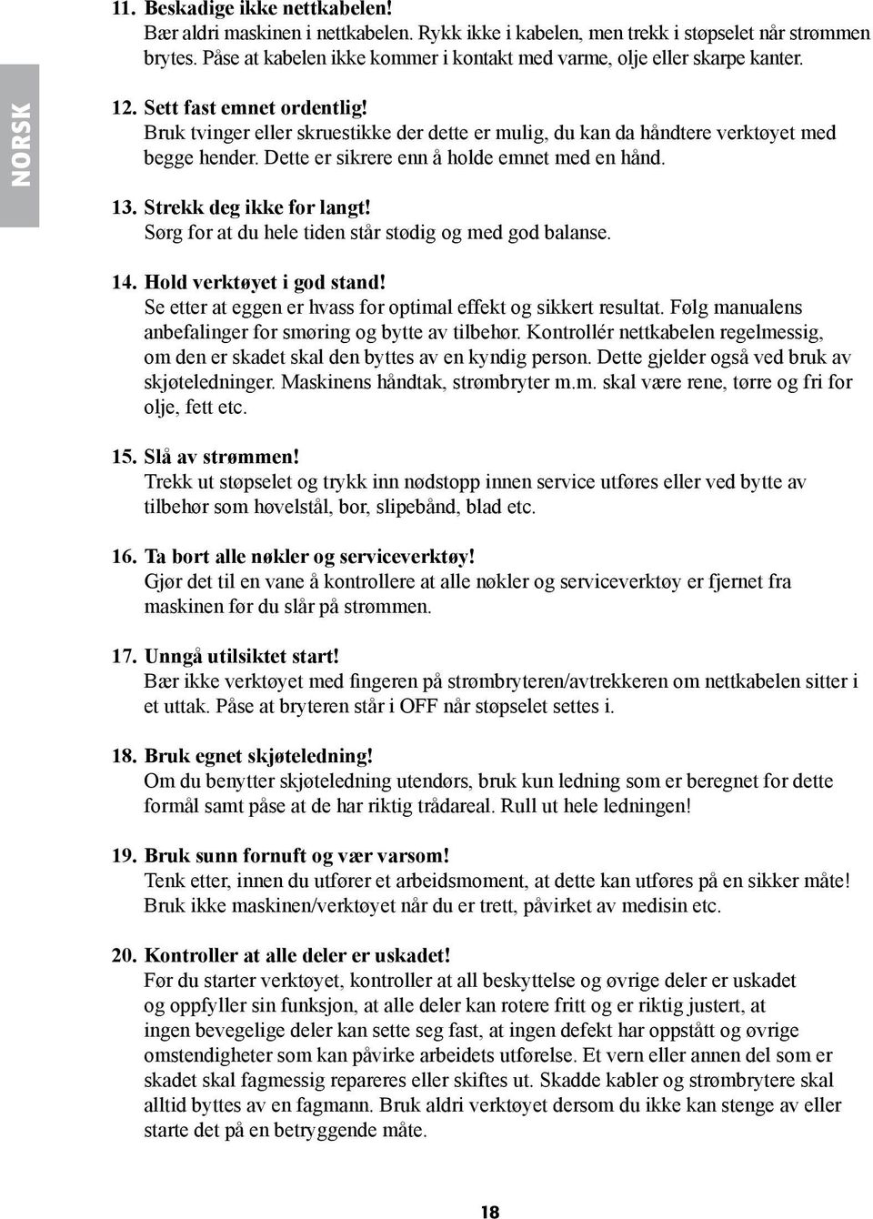 Bruk tvinger eller skruestikke der dette er mulig, du kan da håndtere verktøyet med begge hender. Dette er sikrere enn å holde emnet med en hånd. 13. Strekk deg ikke for langt!