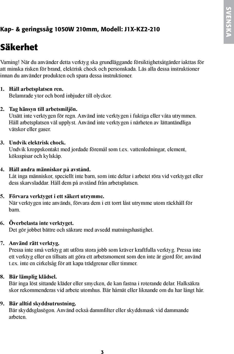 Läs alla dessa instruktioner innan du använder produkten och spara dessa instruktioner. 1. Håll arbetsplatsen ren. Belamrade ytor och bord inbjuder till olyckor. 2. Tag hänsyn till arbetsmiljön.