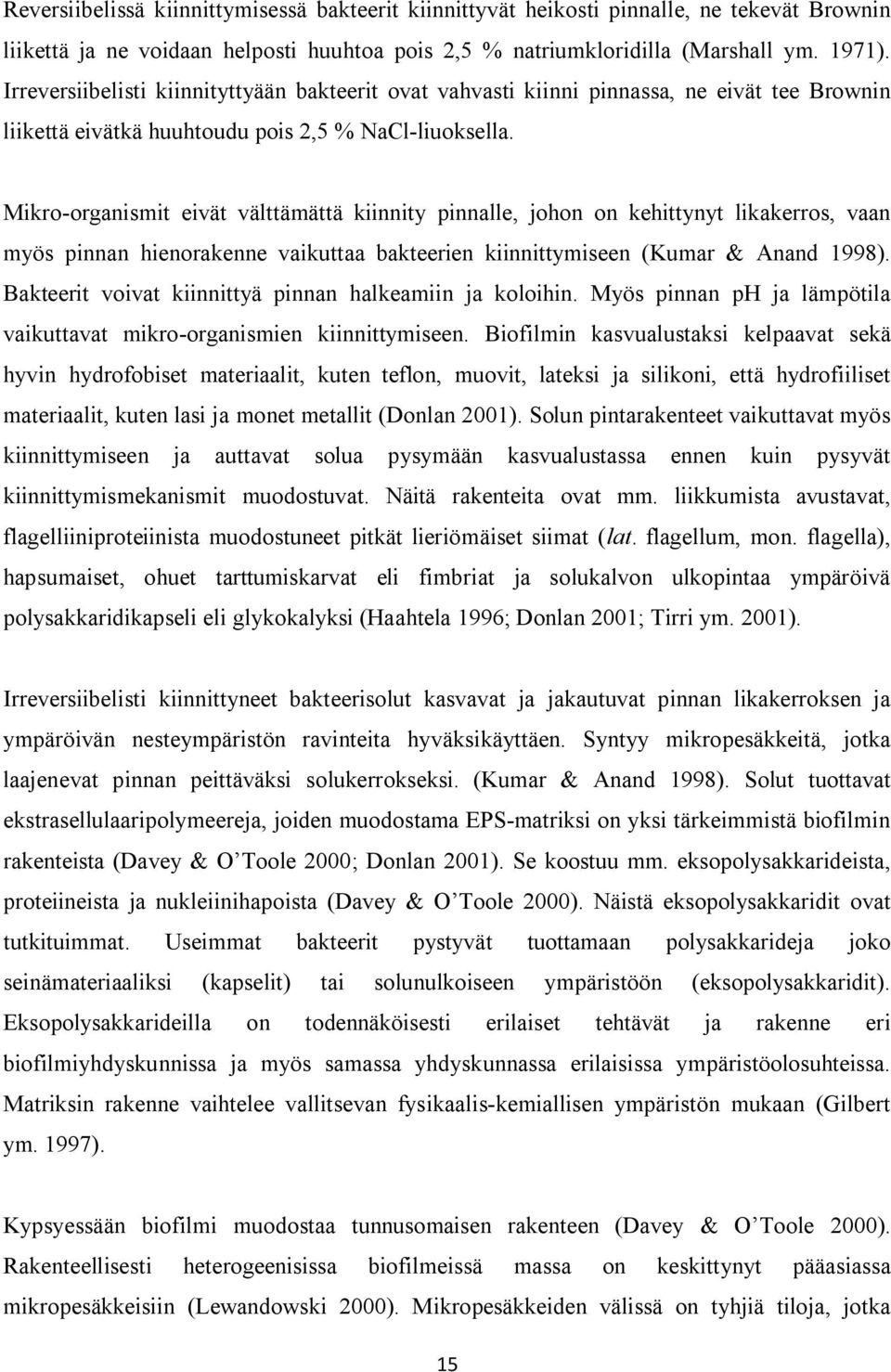 Mikro-organismit eivät välttämättä kiinnity pinnalle, johon on kehittynyt likakerros, vaan myös pinnan hienorakenne vaikuttaa bakteerien kiinnittymiseen (Kumar & Anand 1998).