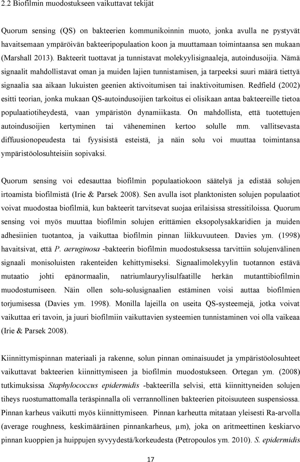 Nämä signaalit mahdollistavat oman ja muiden lajien tunnistamisen, ja tarpeeksi suuri määrä tiettyä signaalia saa aikaan lukuisten geenien aktivoitumisen tai inaktivoitumisen.