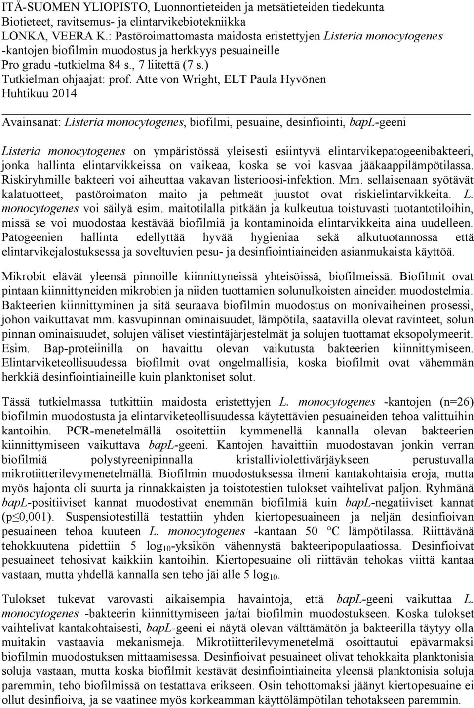 Atte von Wright, ELT Paula Hyvönen Huhtikuu 2014 Avainsanat: Listeria monocytogenes, biofilmi, pesuaine, desinfiointi, bapl-geeni Listeria monocytogenes on ympäristössä yleisesti esiintyvä