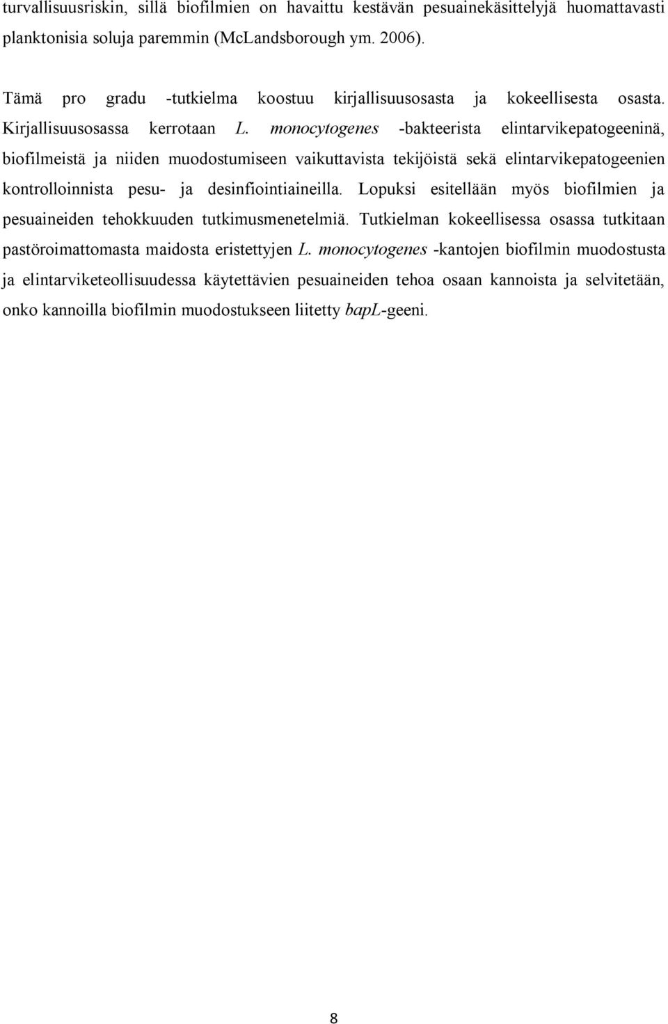 monocytogenes -bakteerista elintarvikepatogeeninä, biofilmeistä ja niiden muodostumiseen vaikuttavista tekijöistä sekä elintarvikepatogeenien kontrolloinnista pesu- ja desinfiointiaineilla.