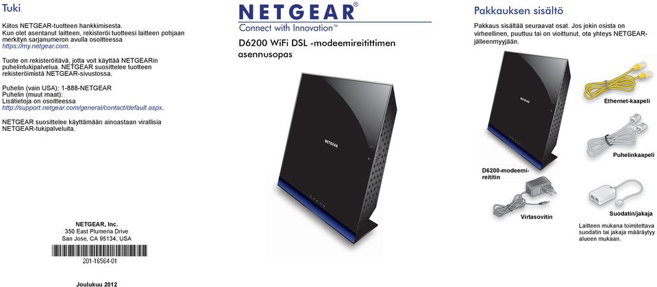 Puhelin (vain USA): 1-888-NETGEAR Puhelin (muut maat): Lisätietoja on osoitteessa http://support.netgear.com/general/contact/default.aspx.