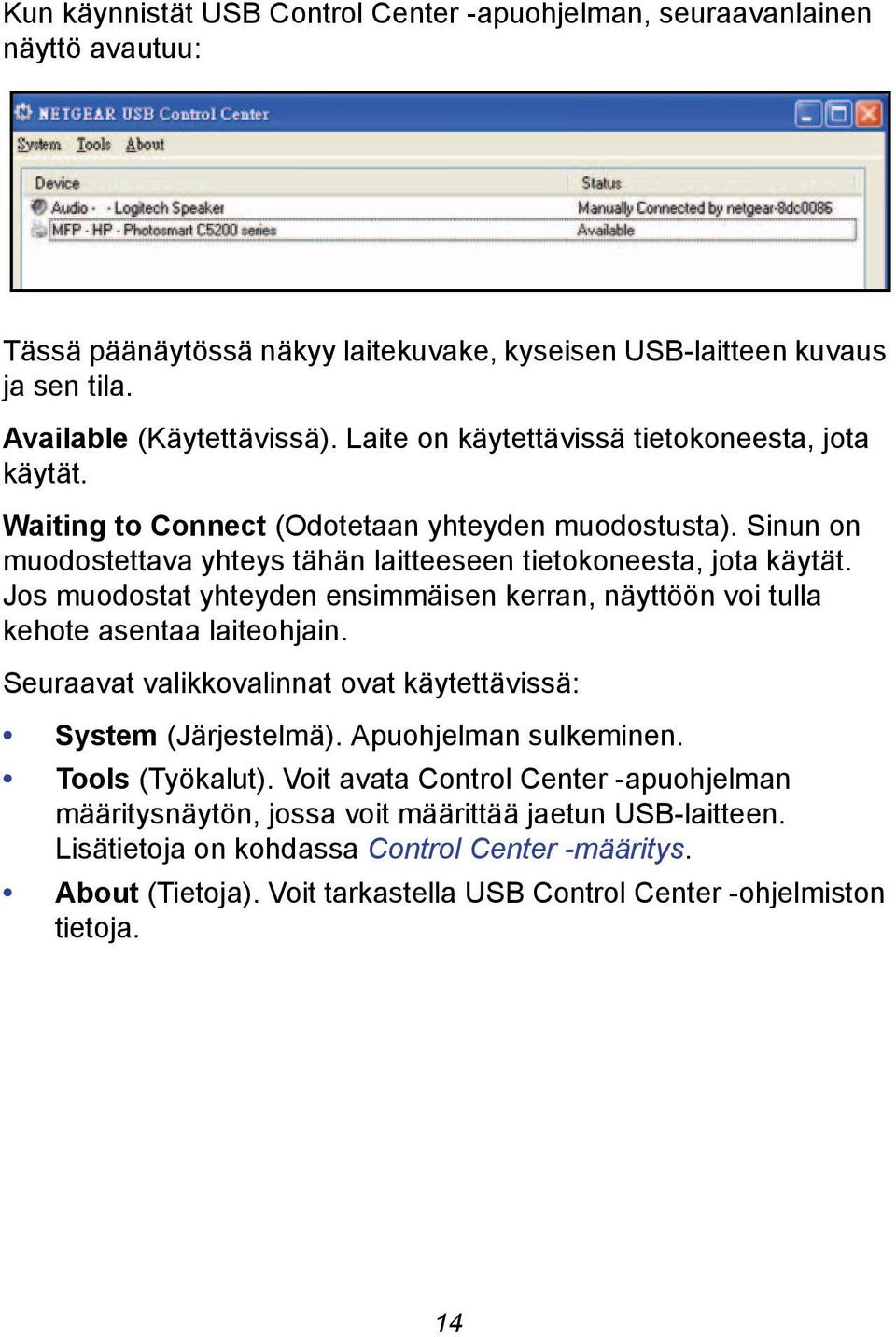 Jos muodostat yhteyden ensimmäisen kerran, näyttöön voi tulla kehote asentaa laiteohjain. Seuraavat valikkovalinnat ovat käytettävissä: System (Järjestelmä). Apuohjelman sulkeminen.