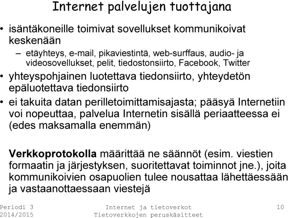 perilletoimittamisajasta; pääsyä Internetiin voi nopeuttaa, palvelua Internetin sisällä periaatteessa ei (edes maksamalla enemmän) Verkkoprotokolla määrittää ne