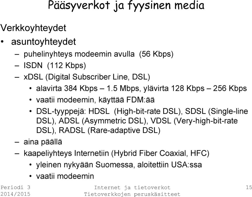 5 Mbps, ylävirta 128 Kbps 256 Kbps vaatii modeemin, käyttää FDM:ää DSL-tyyppejä: HDSL (High-bit-rate DSL), SDSL (Single-line