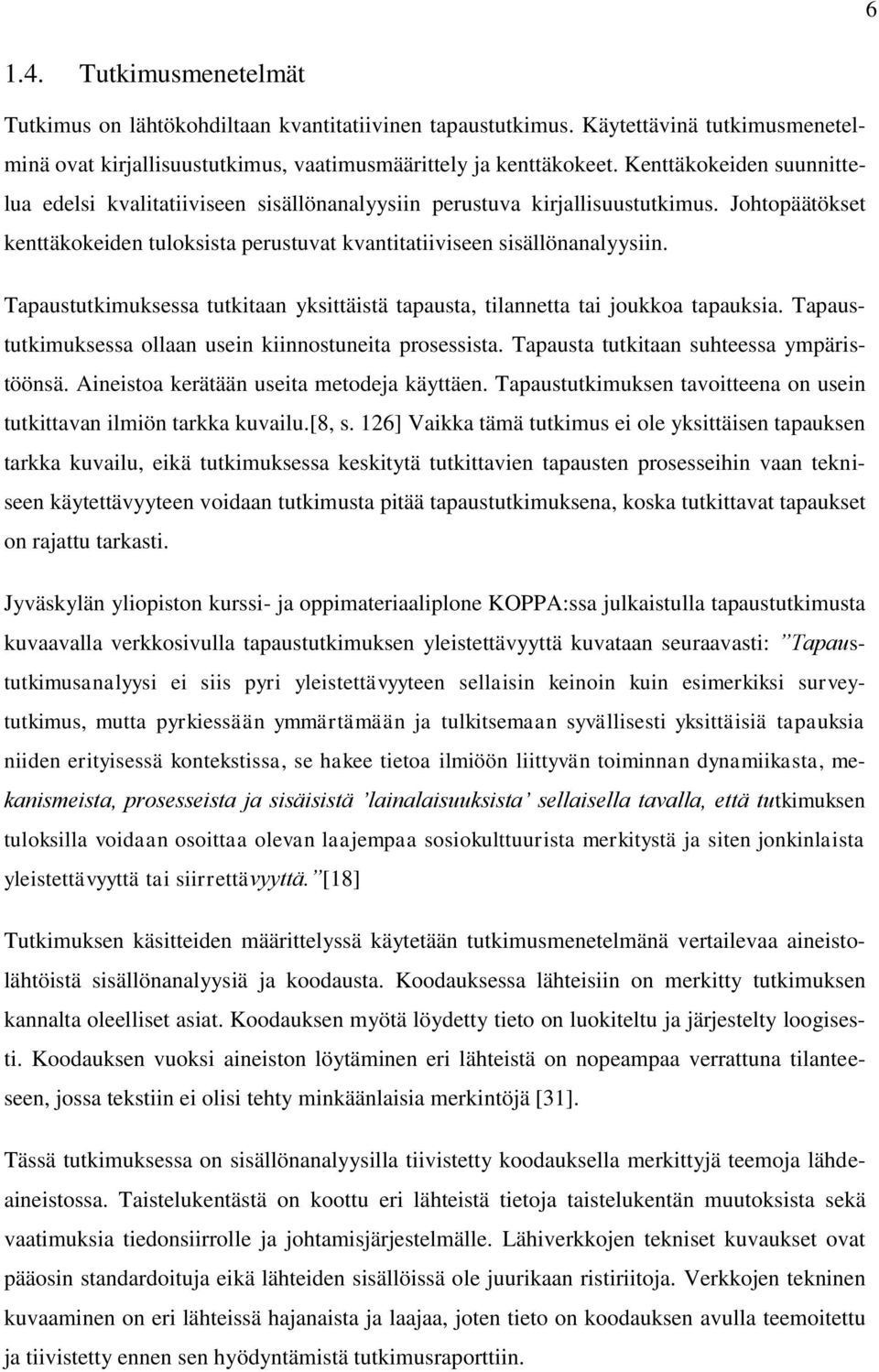 Tapaustutkimuksessa tutkitaan yksittäistä tapausta, tilannetta tai joukkoa tapauksia. Tapaustutkimuksessa ollaan usein kiinnostuneita prosessista. Tapausta tutkitaan suhteessa ympäristöönsä.