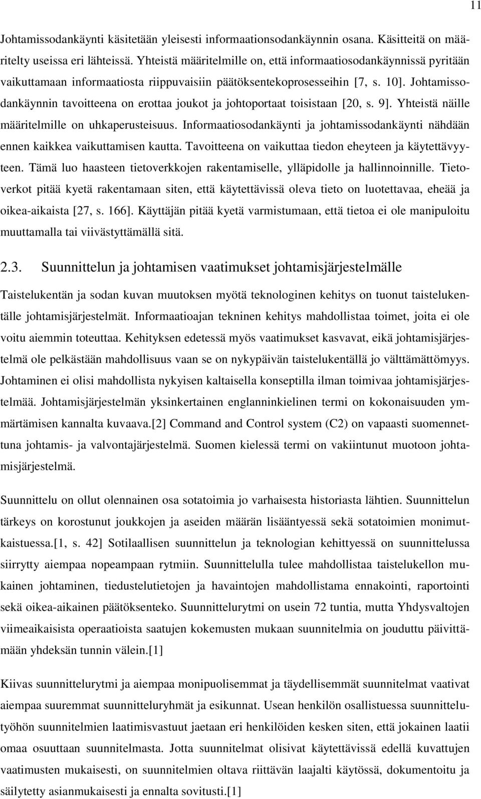 Johtamissodankäynnin tavoitteena on erottaa joukot ja johtoportaat toisistaan [20, s. 9]. Yhteistä näille määritelmille on uhkaperusteisuus.