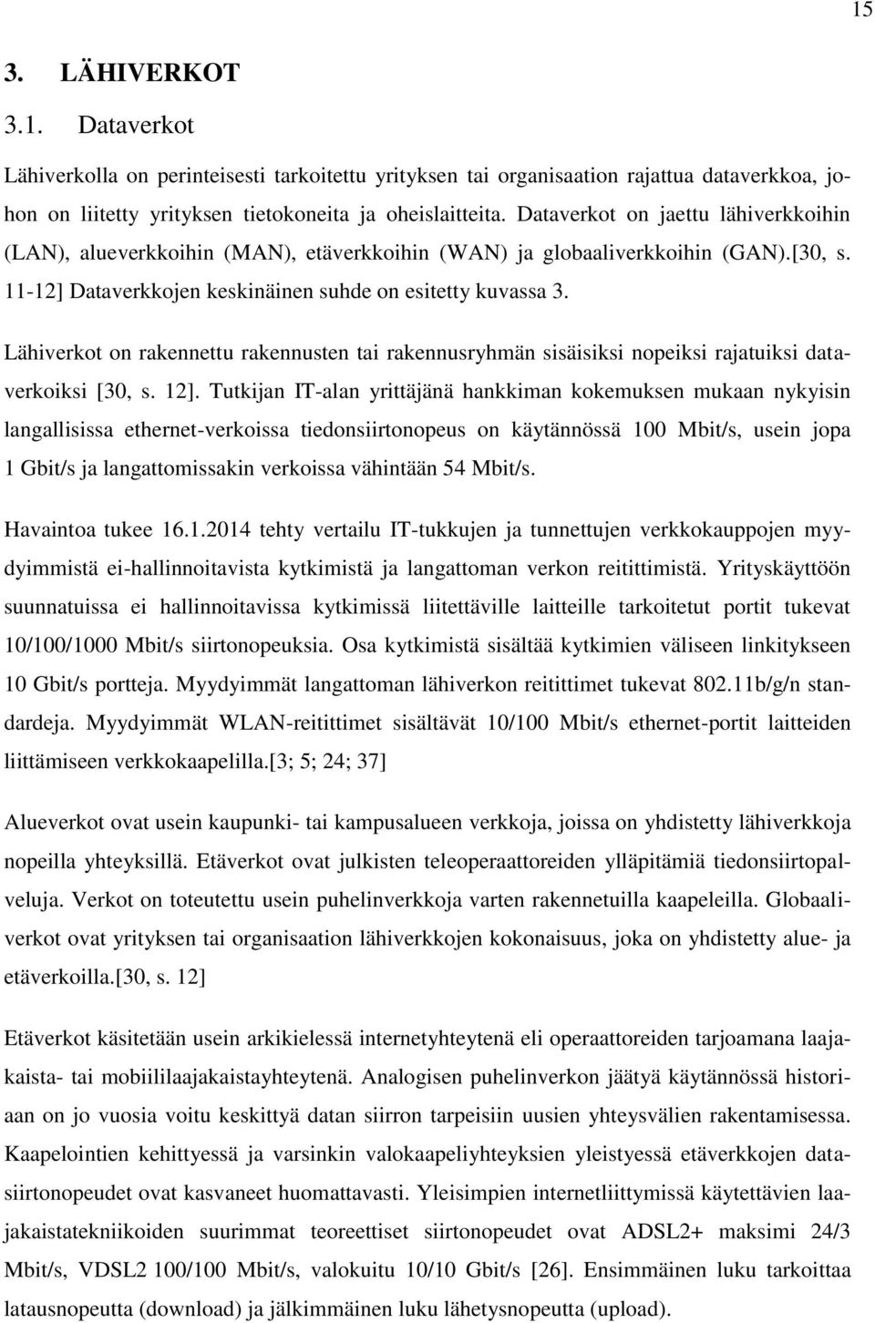 Lähiverkot on rakennettu rakennusten tai rakennusryhmän sisäisiksi nopeiksi rajatuiksi dataverkoiksi [30, s. 12].