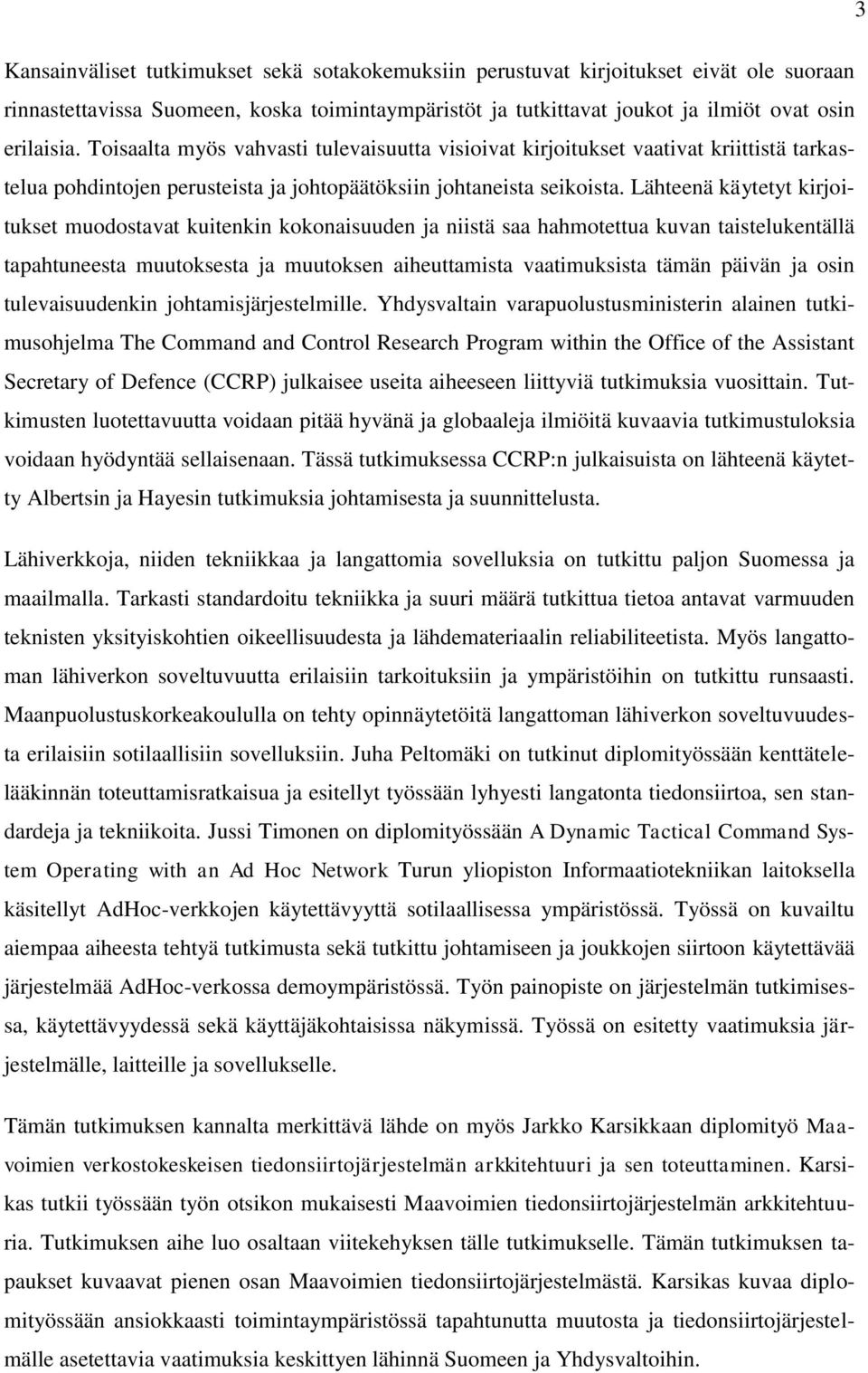 Lähteenä käytetyt kirjoitukset muodostavat kuitenkin kokonaisuuden ja niistä saa hahmotettua kuvan taistelukentällä tapahtuneesta muutoksesta ja muutoksen aiheuttamista vaatimuksista tämän päivän ja