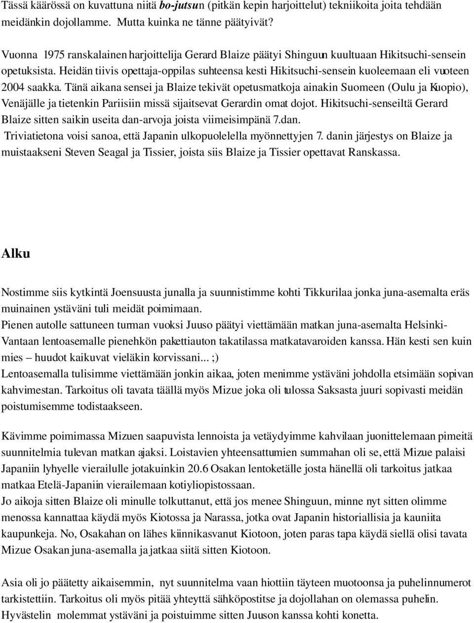 Heidän tiivis opettaja oppilas suhteensa kesti Hikitsuchi sensein kuoleemaan eli vuoteen 2004 saakka.