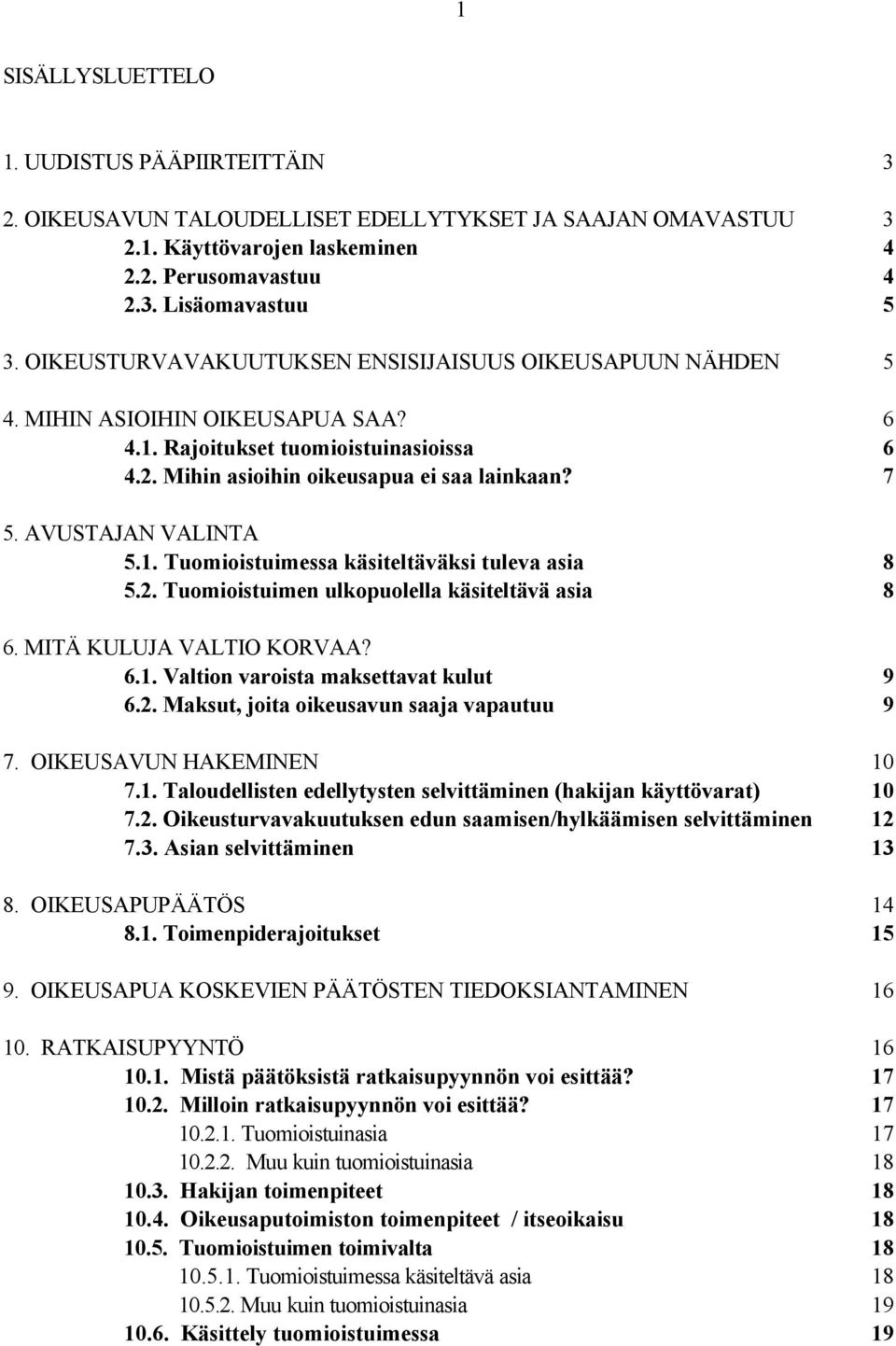 AVUSTAJAN VALINTA 5.1. Tuomioistuimessa käsiteltäväksi tuleva asia 8 5.2. Tuomioistuimen ulkopuolella käsiteltävä asia 8 6. MITÄ KULUJA VALTIO KORVAA? 6.1. Valtion varoista maksettavat kulut 9 6.2. Maksut, joita oikeusavun saaja vapautuu 9 7.