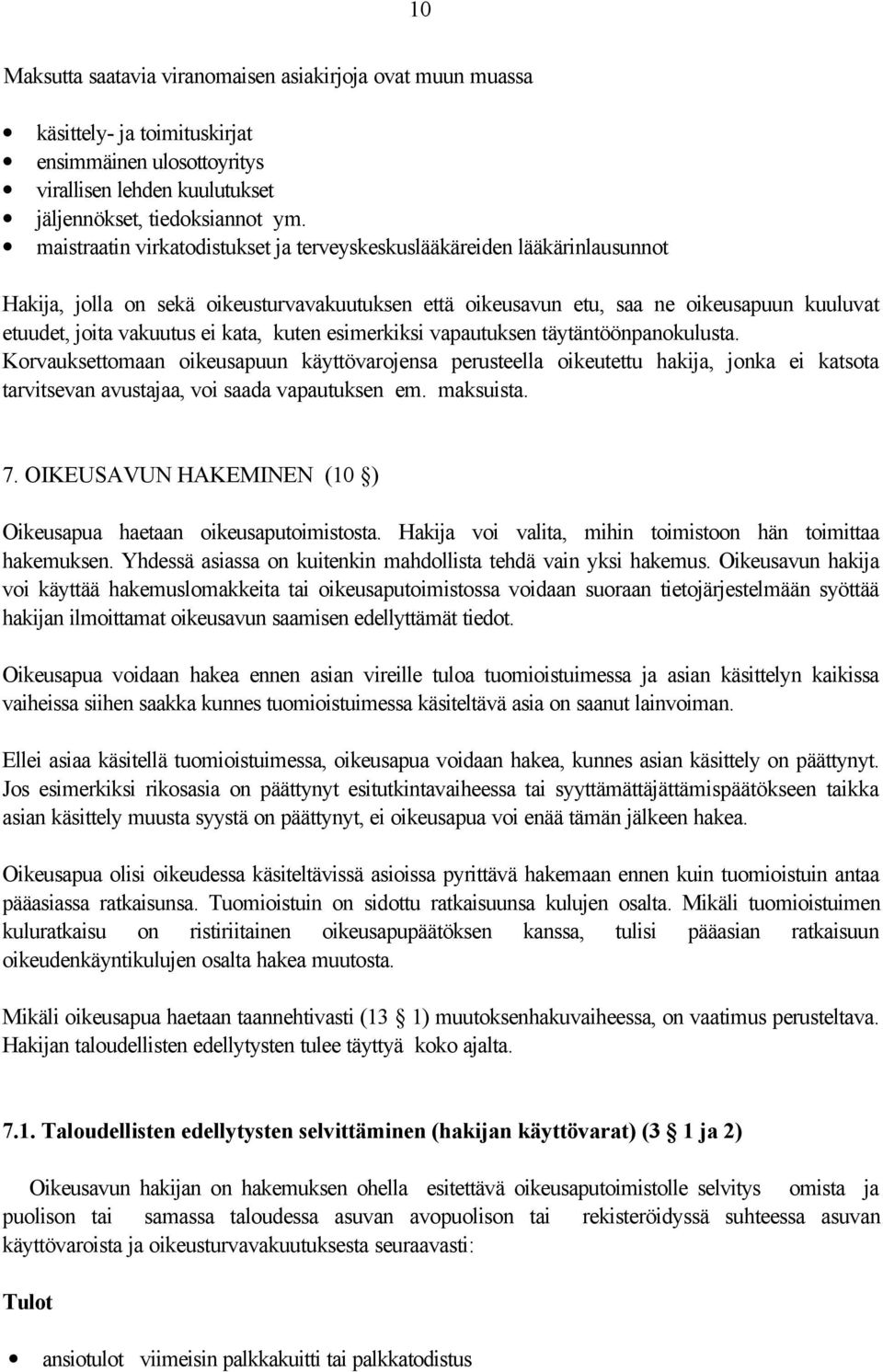 kata, kuten esimerkiksi vapautuksen täytäntöönpanokulusta. Korvauksettomaan oikeusapuun käyttövarojensa perusteella oikeutettu hakija, jonka ei katsota tarvitsevan avustajaa, voi saada vapautuksen em.