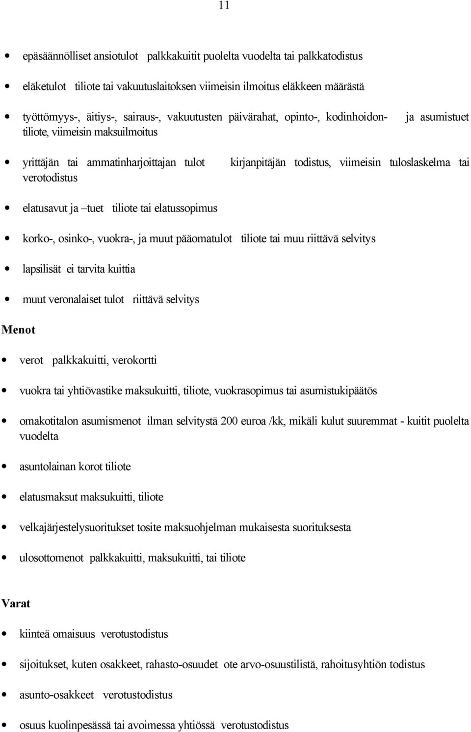 elatusavut ja tuet tiliote tai elatussopimus korko-, osinko-, vuokra-, ja muut pääomatulot tiliote tai muu riittävä selvitys lapsilisät ei tarvita kuittia muut veronalaiset tulot riittävä selvitys