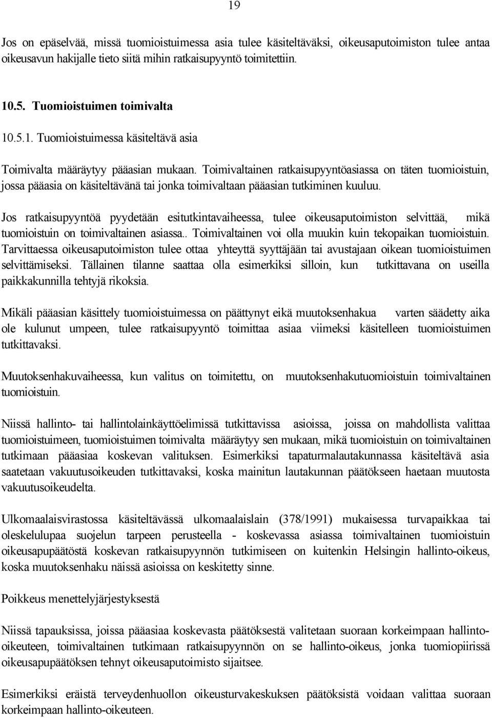 Toimivaltainen ratkaisupyyntöasiassa on täten tuomioistuin, jossa pääasia on käsiteltävänä tai jonka toimivaltaan pääasian tutkiminen kuuluu.