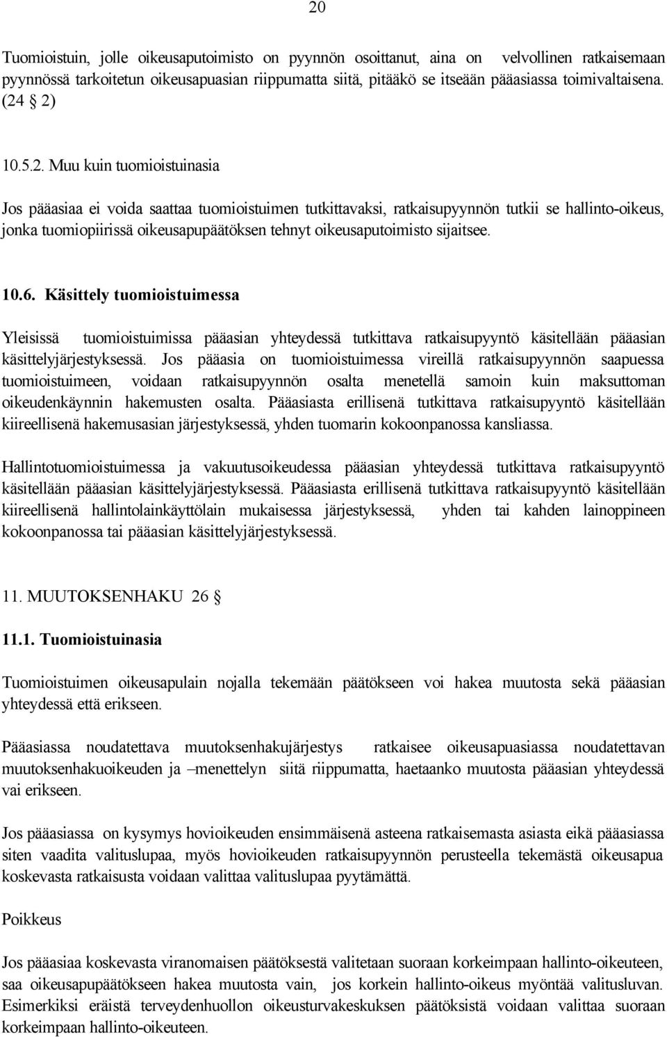 oikeusaputoimisto sijaitsee. 10.6. Käsittely tuomioistuimessa Yleisissä tuomioistuimissa pääasian yhteydessä tutkittava ratkaisupyyntö käsitellään pääasian käsittelyjärjestyksessä.