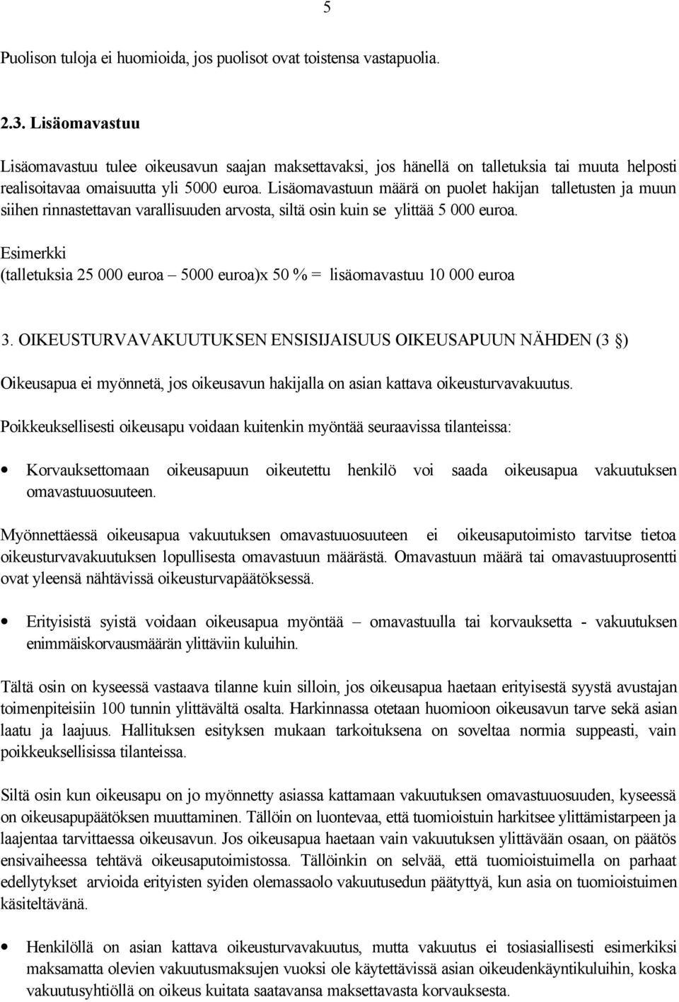 Lisäomavastuun määrä on puolet hakijan talletusten ja muun siihen rinnastettavan varallisuuden arvosta, siltä osin kuin se ylittää 5 000 euroa.