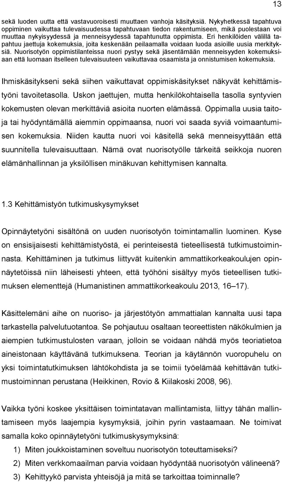 Eri henkilöiden välillä tapahtuu jaettuja kokemuksia, joita keskenään peilaamalla voidaan luoda asioille uusia merkityksiä.