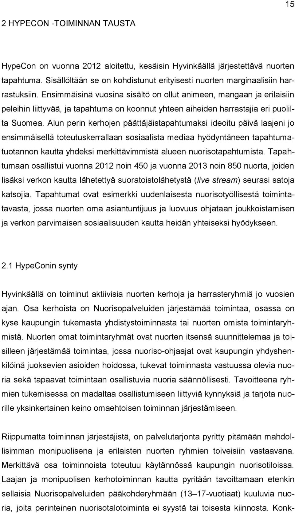 Alun perin kerhojen päättäjäistapahtumaksi ideoitu päivä laajeni jo ensimmäisellä toteutuskerrallaan sosiaalista mediaa hyödyntäneen tapahtumatuotannon kautta yhdeksi merkittävimmistä alueen