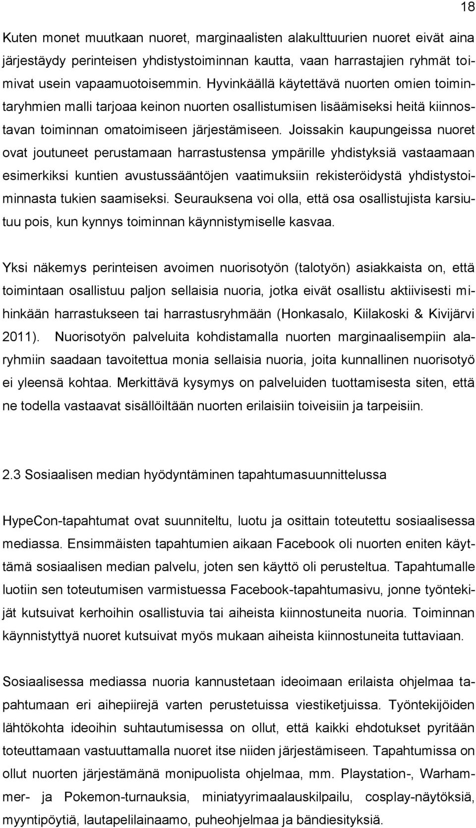 Joissakin kaupungeissa nuoret ovat joutuneet perustamaan harrastustensa ympärille yhdistyksiä vastaamaan esimerkiksi kuntien avustussääntöjen vaatimuksiin rekisteröidystä yhdistystoiminnasta tukien