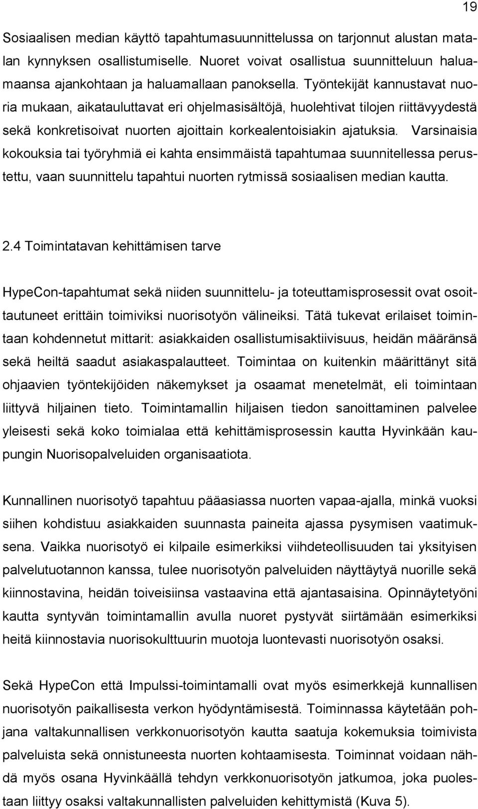 Varsinaisia kokouksia tai työryhmiä ei kahta ensimmäistä tapahtumaa suunnitellessa perustettu, vaan suunnittelu tapahtui nuorten rytmissä sosiaalisen median kautta. 2.