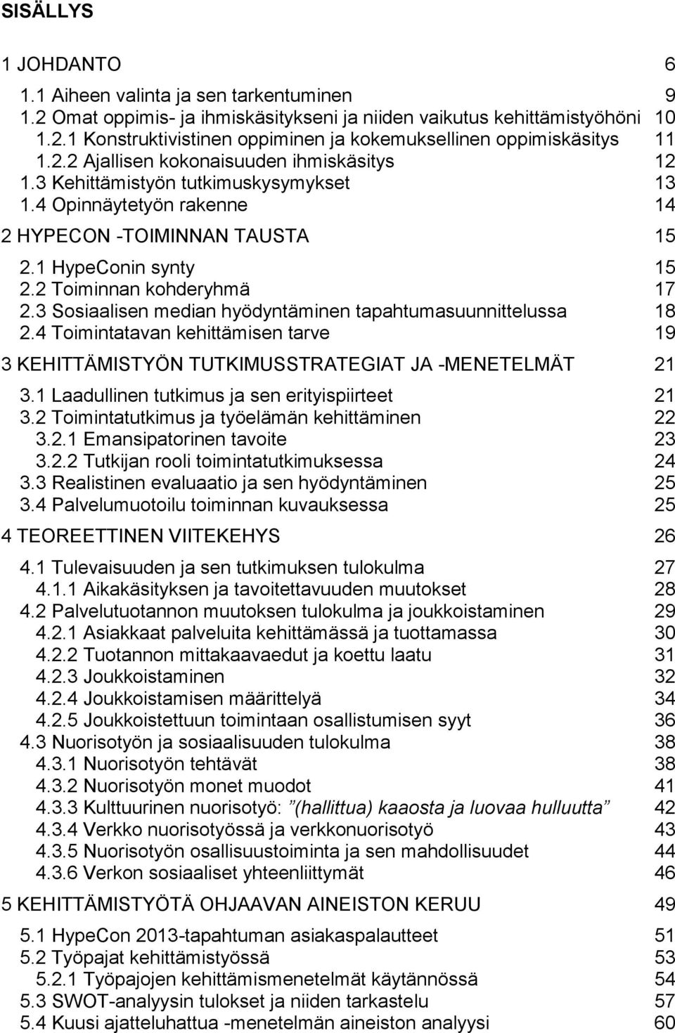 3 Sosiaalisen median hyödyntäminen tapahtumasuunnittelussa 18 2.4 Toimintatavan kehittämisen tarve 19 3 KEHITTÄMISTYÖN TUTKIMUSSTRATEGIAT JA -MENETELMÄT 21 3.