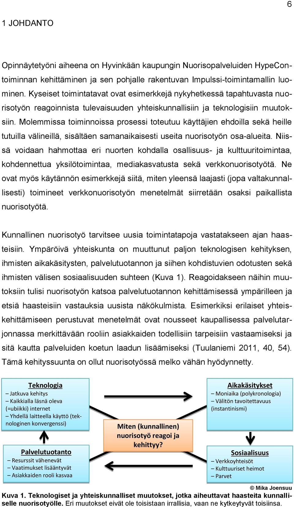 Molemmissa toiminnoissa prosessi toteutuu käyttäjien ehdoilla sekä heille tutuilla välineillä, sisältäen samanaikaisesti useita nuorisotyön osa-alueita.