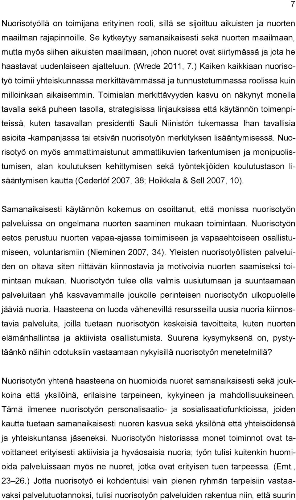 ) Kaiken kaikkiaan nuorisotyö toimii yhteiskunnassa merkittävämmässä ja tunnustetummassa roolissa kuin milloinkaan aikaisemmin.