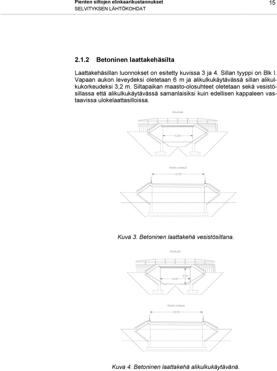 Siltapaikan maasto-olosuhteet oletetaan sekä vesistösillassa että alikulkukäytävässä samanlaisiksi kuin edellisen kappaleen