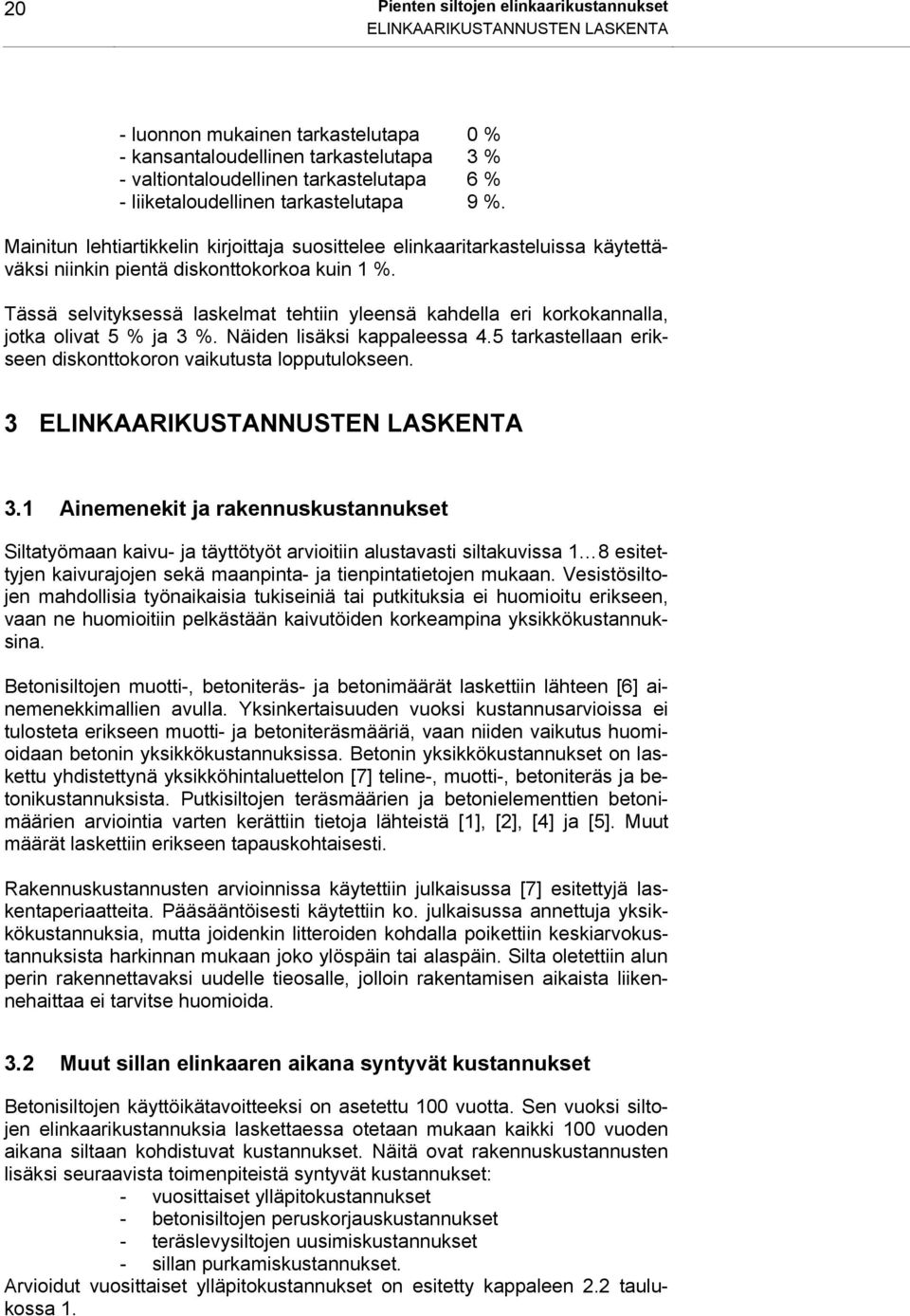 Tässä selvityksessä laskelmat tehtiin yleensä kahdella eri korkokannalla, jotka olivat 5 % ja 3 %. Näiden lisäksi kappaleessa 4.5 tarkastellaan erikseen diskonttokoron vaikutusta lopputulokseen.