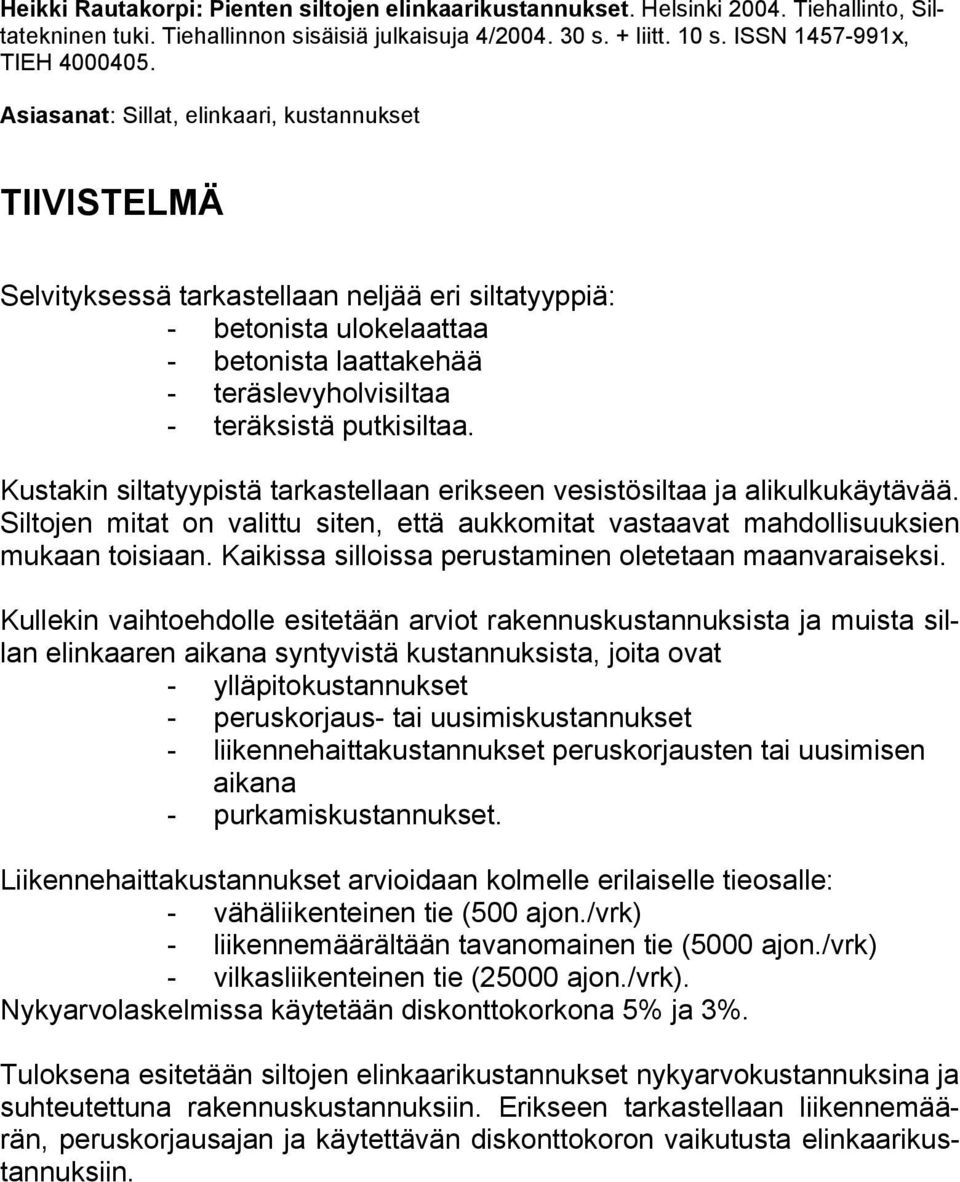 putkisiltaa. Kustakin siltatyypistä tarkastellaan erikseen vesistösiltaa ja alikulkukäytävää. Siltojen mitat on valittu siten, että aukkomitat vastaavat mahdollisuuksien mukaan toisiaan.