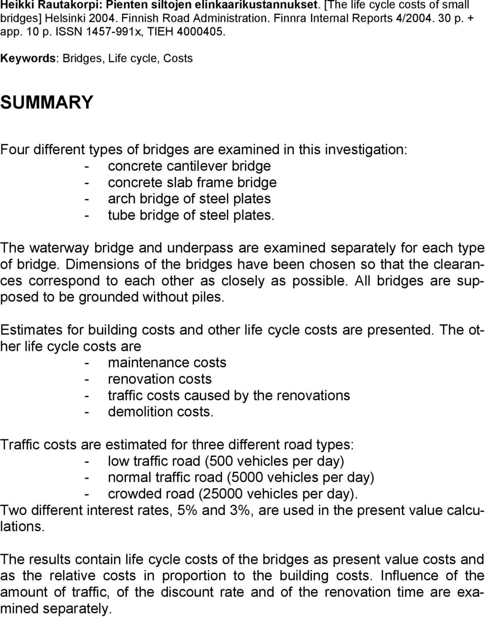 Keywords: Bridges, Life cycle, Costs SUMMARY Four different types of bridges are examined in this investigation: - concrete cantilever bridge - concrete slab frame bridge - arch bridge of steel