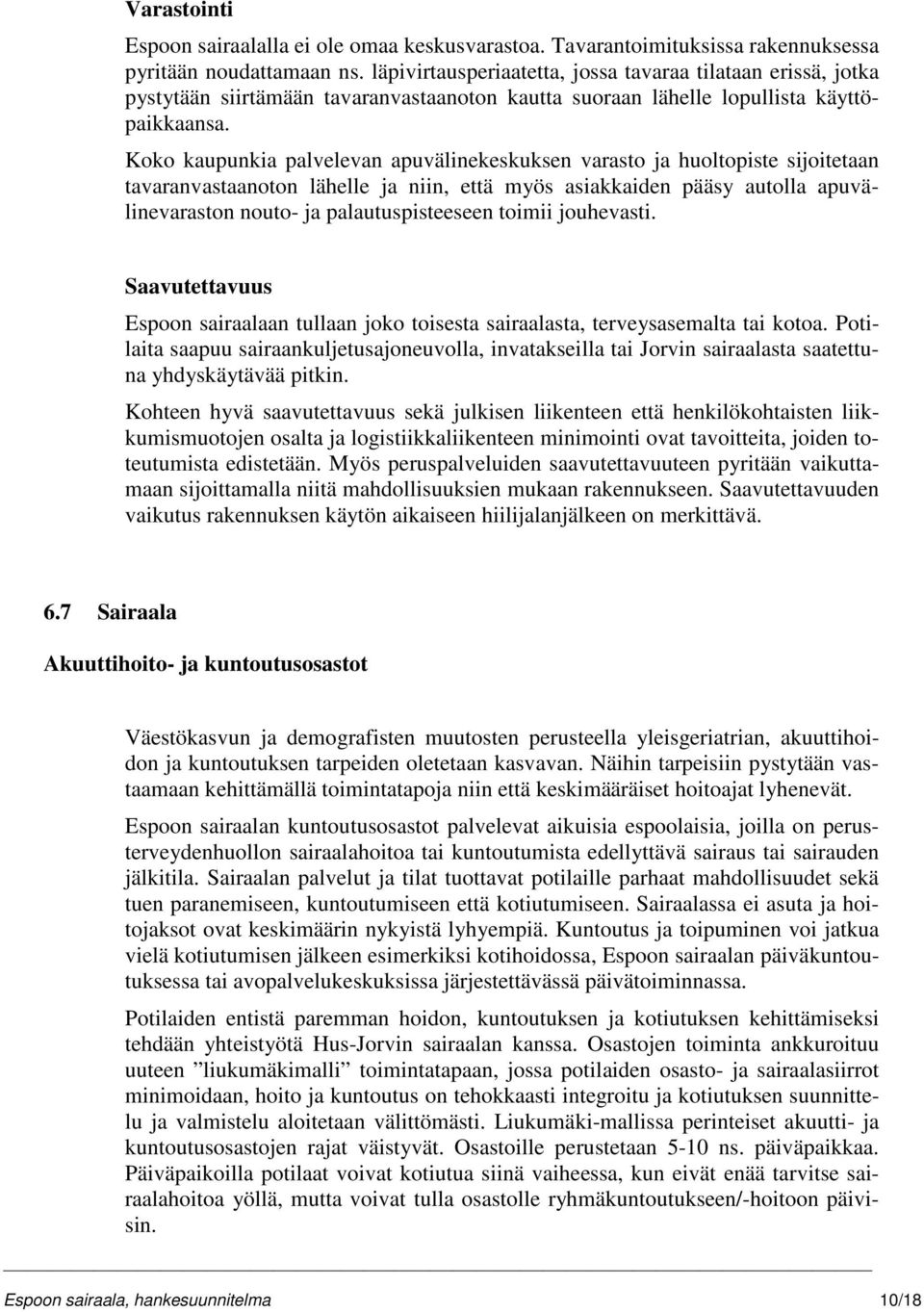 Koko kaupunkia palvelevan apuvälinekeskuksen varasto ja huoltopiste sijoitetaan tavaranvastaanoton lähelle ja niin, että myös asiakkaiden pääsy autolla apuvälinevaraston nouto- ja palautuspisteeseen