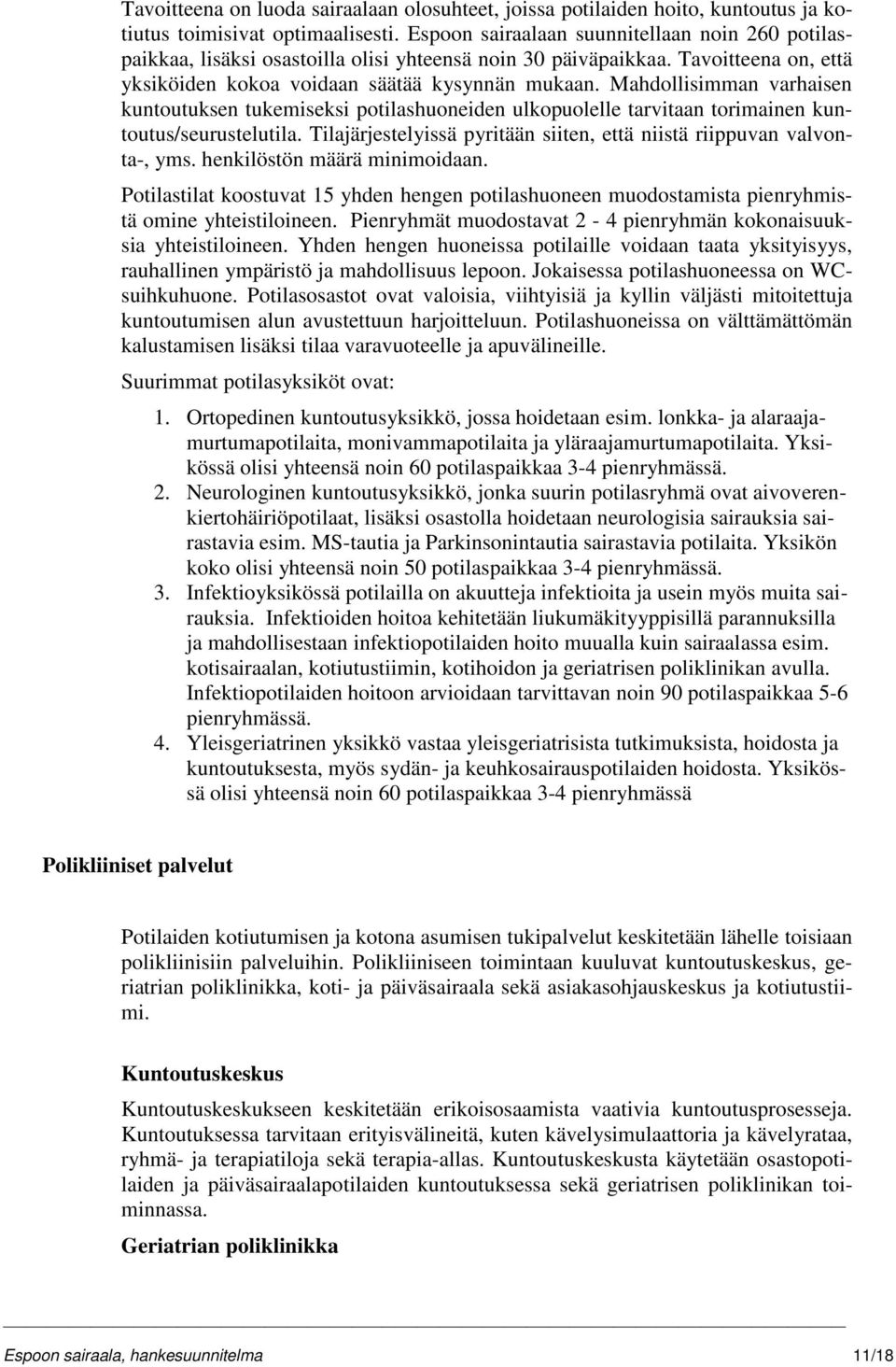 Mahdollisimman varhaisen kuntoutuksen tukemiseksi potilashuoneiden ulkopuolelle tarvitaan torimainen kuntoutus/seurustelutila. Tilajärjestelyissä pyritään siiten, että niistä riippuvan valvonta-, yms.