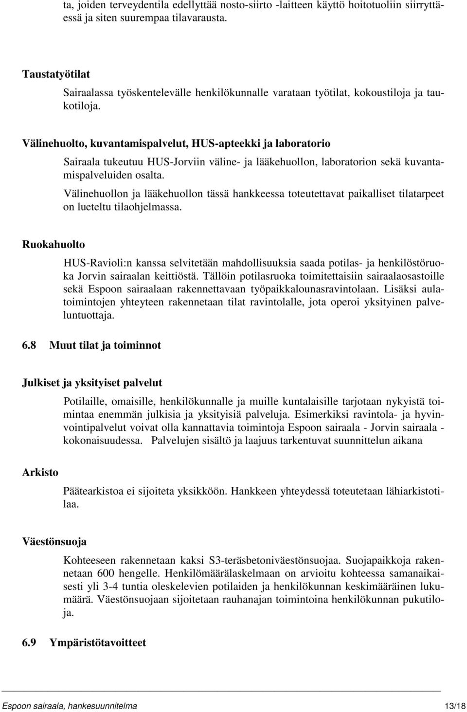 Välinehuolto, kuvantamispalvelut, HUS-apteekki ja laboratorio Sairaala tukeutuu HUS-Jorviin väline- ja lääkehuollon, laboratorion sekä kuvantamispalveluiden osalta.