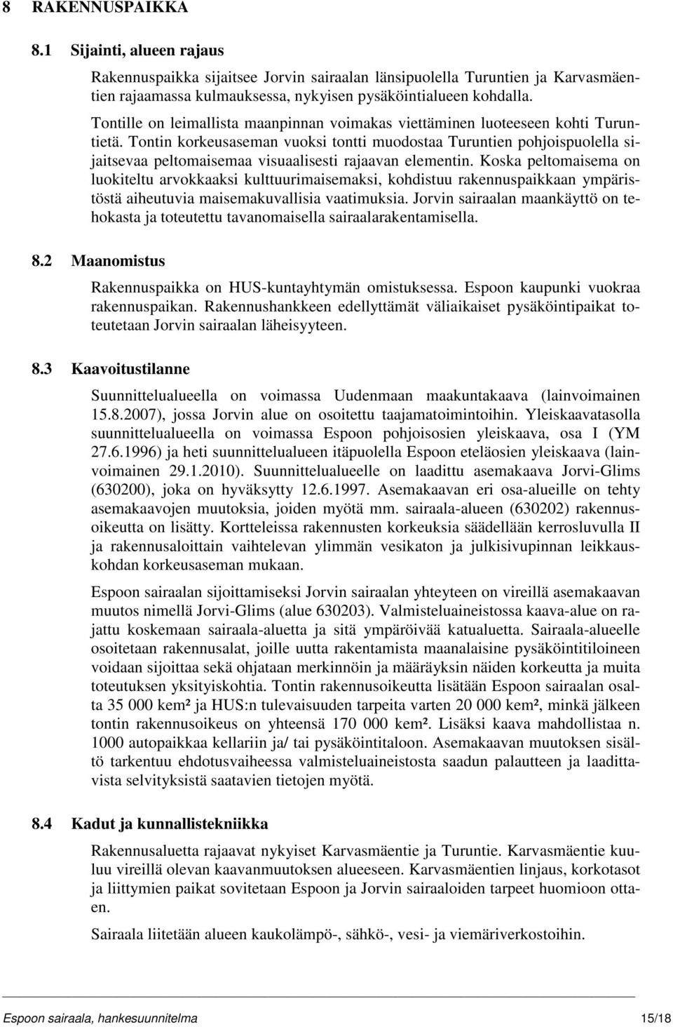 Tontin korkeusaseman vuoksi tontti muodostaa Turuntien pohjoispuolella sijaitsevaa peltomaisemaa visuaalisesti rajaavan elementin.