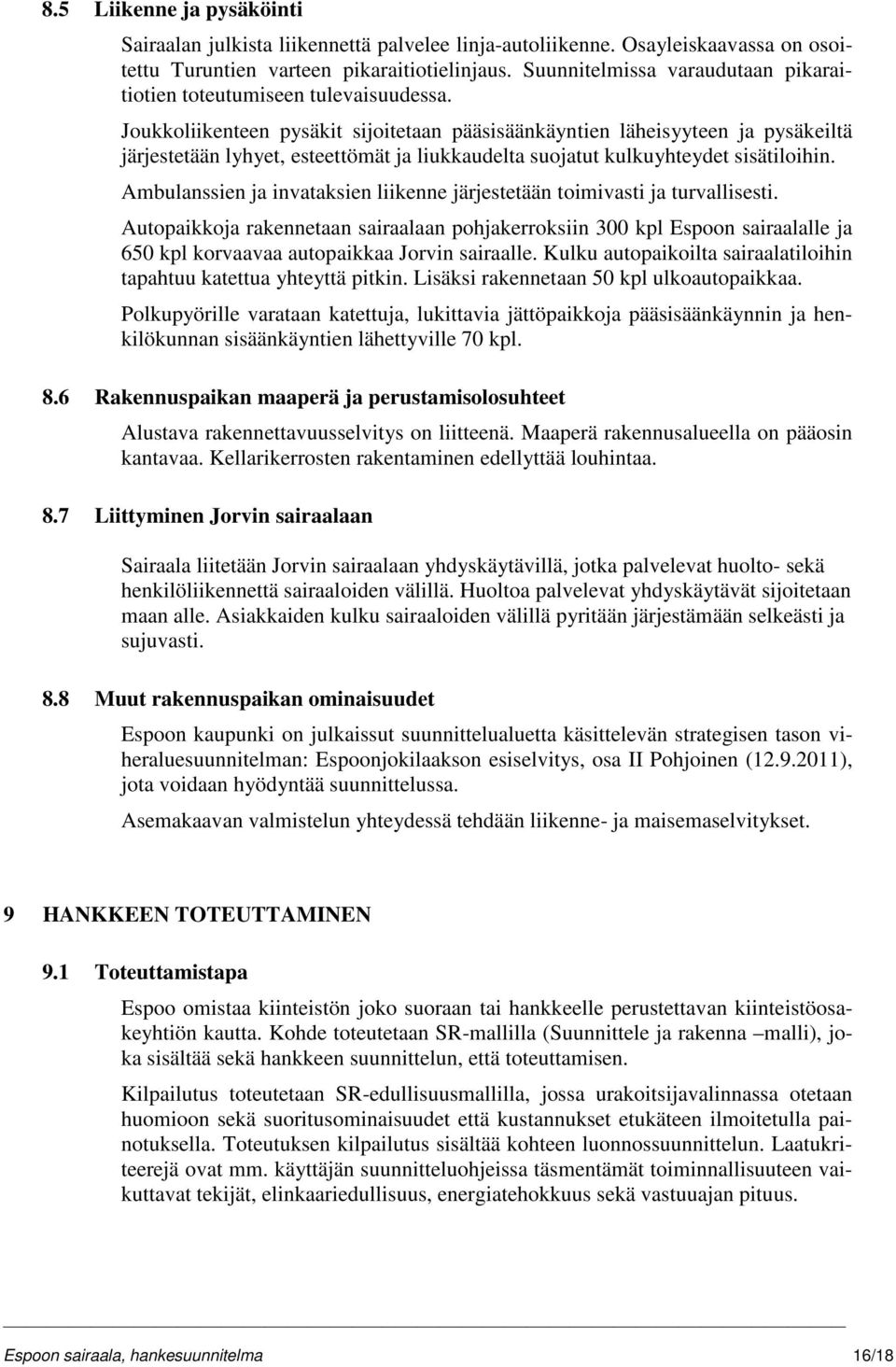 Joukkoliikenteen pysäkit sijoitetaan pääsisäänkäyntien läheisyyteen ja pysäkeiltä järjestetään lyhyet, esteettömät ja liukkaudelta suojatut kulkuyhteydet sisätiloihin.