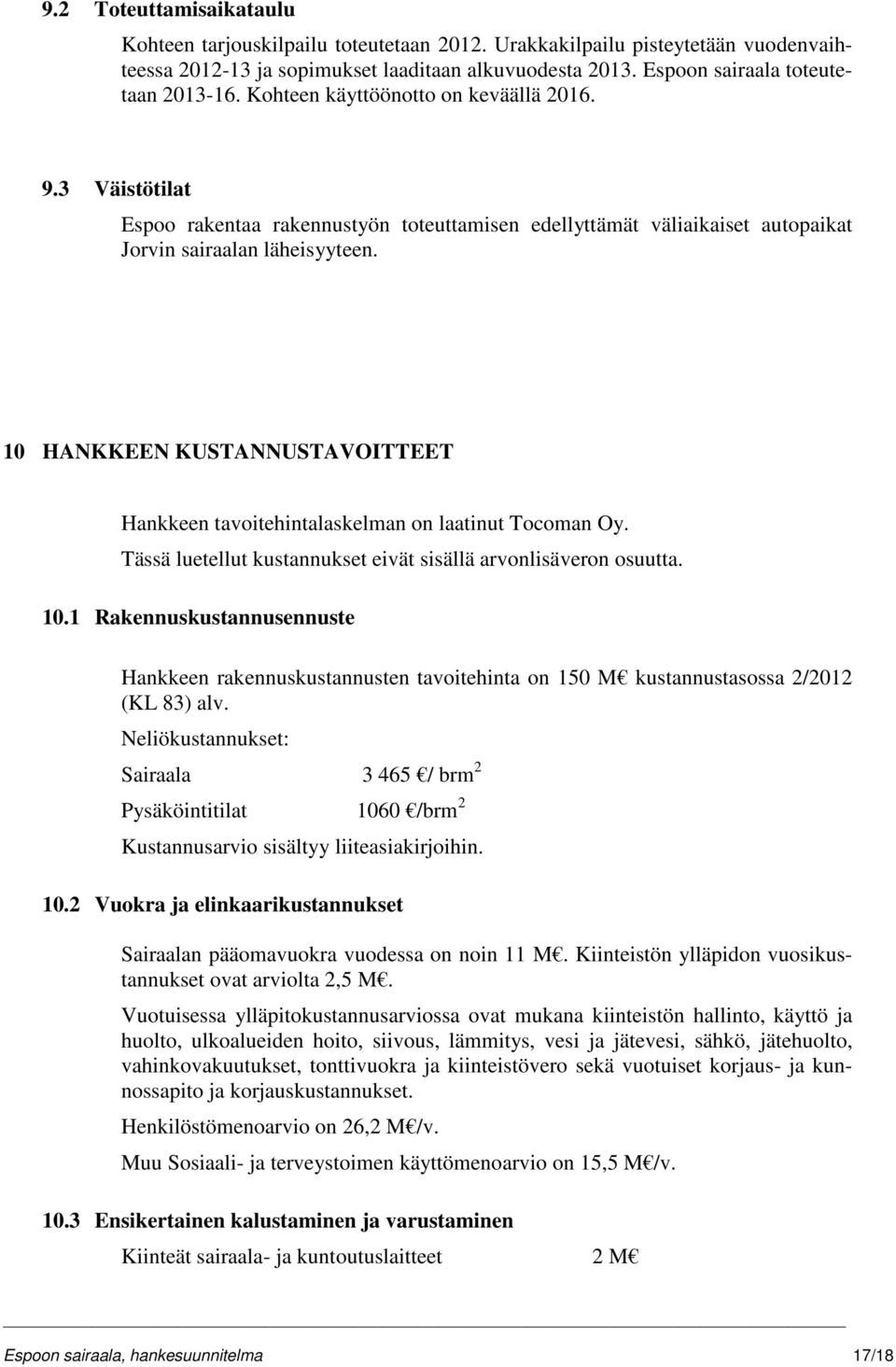 10 HANKKEEN KUSTANNUSTAVOITTEET Hankkeen tavoitehintalaskelman on laatinut Tocoman Oy. Tässä luetellut kustannukset eivät sisällä arvonlisäveron osuutta. 10.