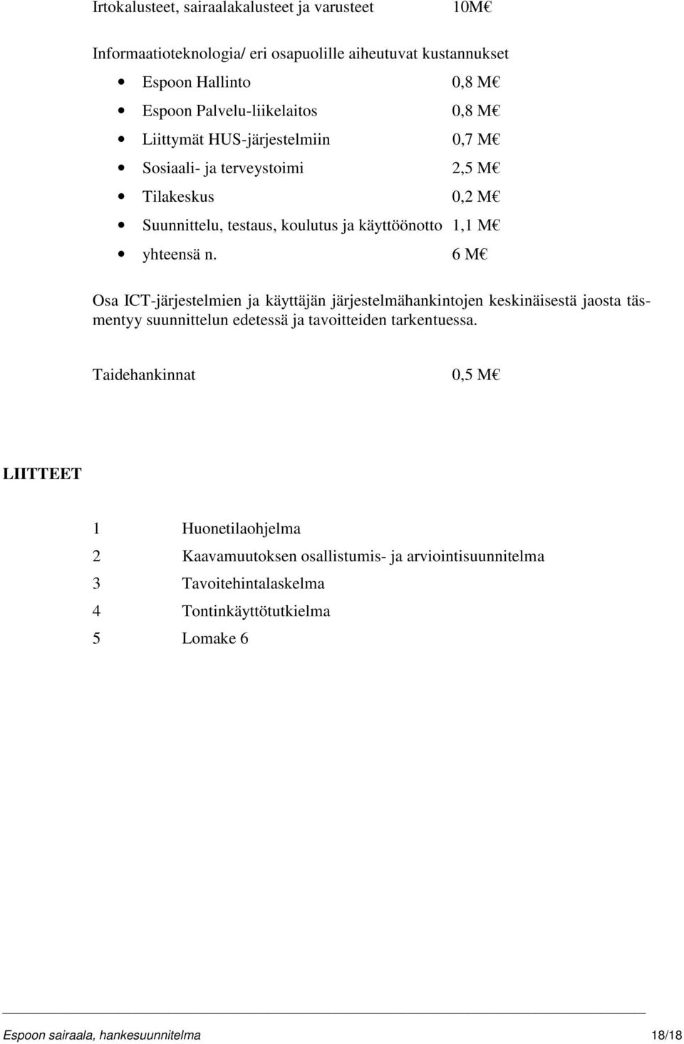 6 M Osa ICT-järjestelmien ja käyttäjän järjestelmähankintojen keskinäisestä jaosta täsmentyy suunnittelun edetessä ja tavoitteiden tarkentuessa.