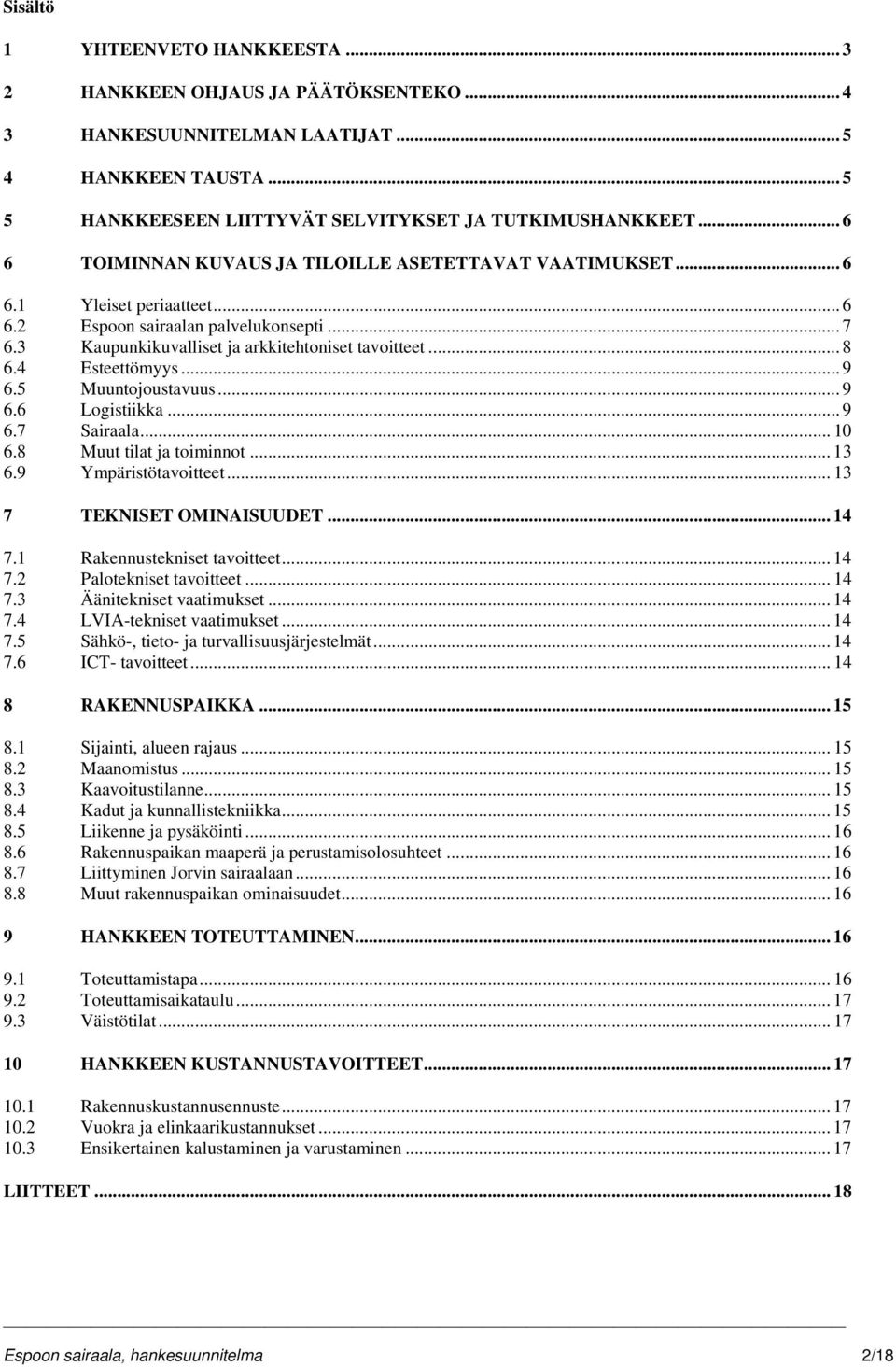 4 Esteettömyys... 9 6.5 Muuntojoustavuus... 9 6.6 Logistiikka... 9 6.7 Sairaala... 10 6.8 Muut tilat ja toiminnot... 13 6.9 Ympäristötavoitteet... 13 7 TEKNISET OMINAISUUDET... 14 7.