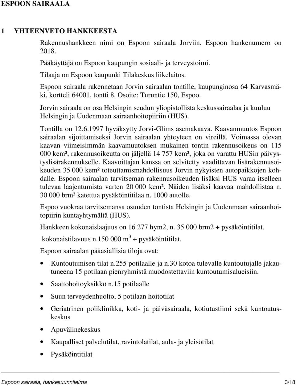 Jorvin sairaala on osa Helsingin seudun yliopistollista keskussairaalaa ja kuuluu Helsingin ja Uudenmaan sairaanhoitopiiriin (HUS). Tontilla on 12.6.1997 hyväksytty Jorvi-Glims asemakaava.