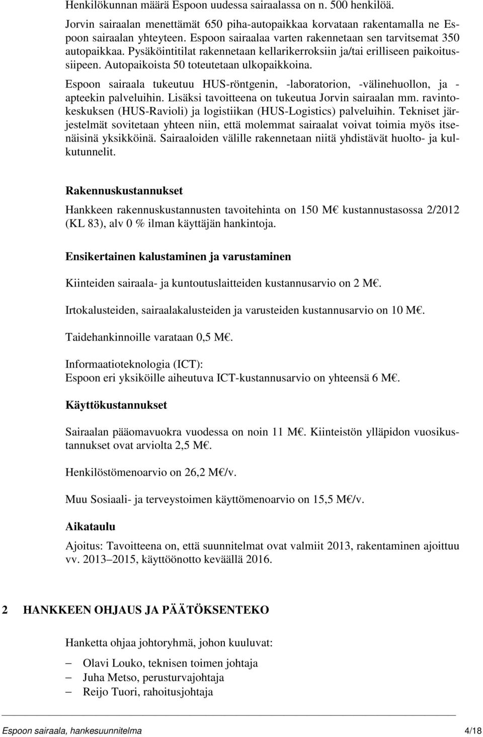 Espoon sairaala tukeutuu HUS-röntgenin, -laboratorion, -välinehuollon, ja - apteekin palveluihin. Lisäksi tavoitteena on tukeutua Jorvin sairaalan mm.