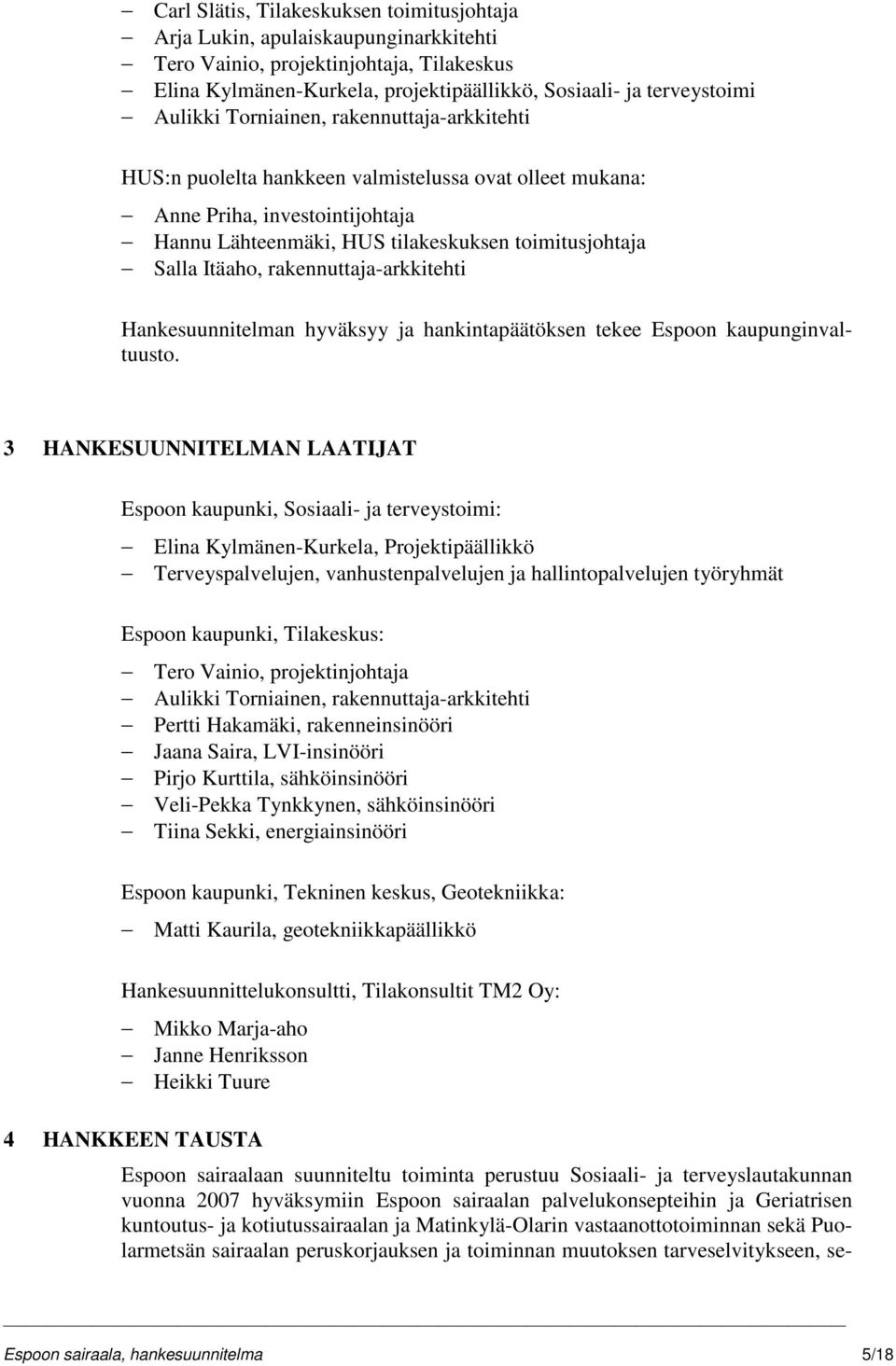 rakennuttaja-arkkitehti Hankesuunnitelman hyväksyy ja hankintapäätöksen tekee Espoon kaupunginvaltuusto.