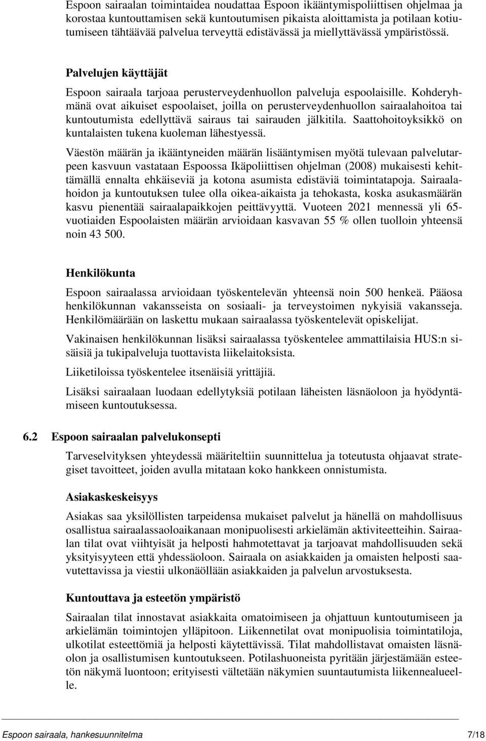 Kohderyhmänä ovat aikuiset espoolaiset, joilla on perusterveydenhuollon sairaalahoitoa tai kuntoutumista edellyttävä sairaus tai sairauden jälkitila.