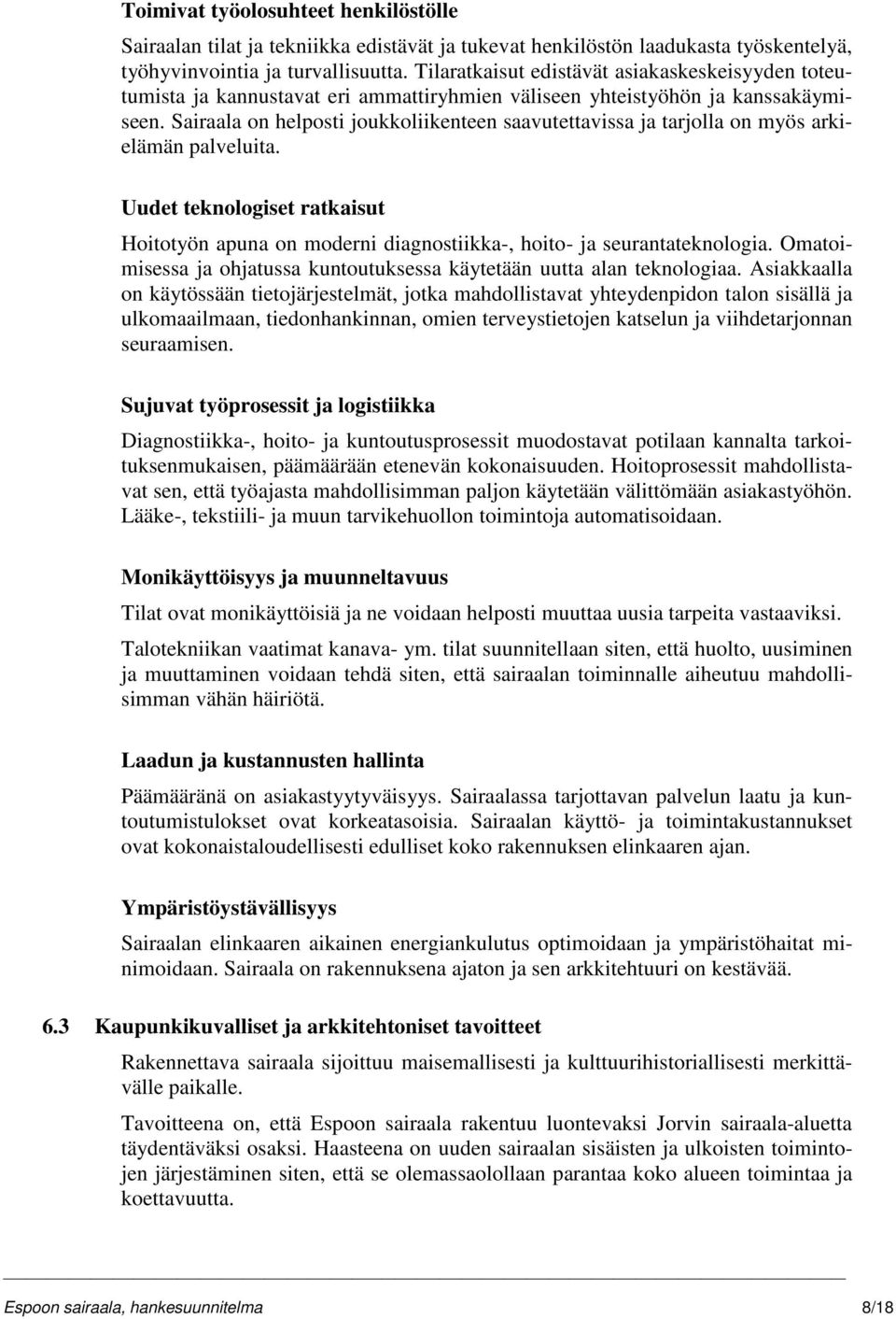 Sairaala on helposti joukkoliikenteen saavutettavissa ja tarjolla on myös arkielämän palveluita. Uudet teknologiset ratkaisut Hoitotyön apuna on moderni diagnostiikka-, hoito- ja seurantateknologia.