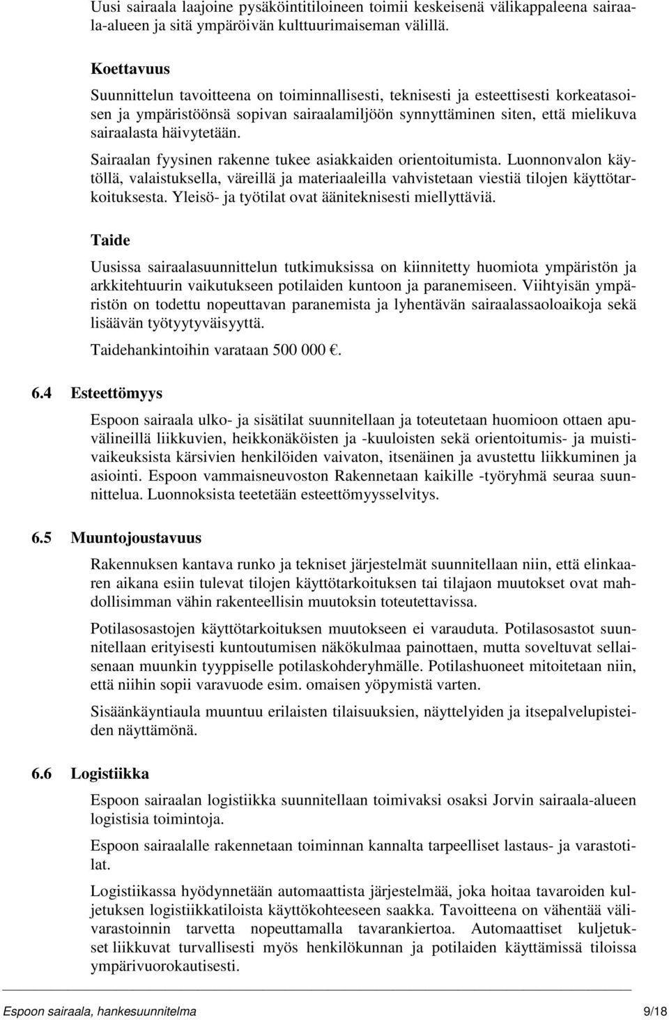 häivytetään. Sairaalan fyysinen rakenne tukee asiakkaiden orientoitumista. Luonnonvalon käytöllä, valaistuksella, väreillä ja materiaaleilla vahvistetaan viestiä tilojen käyttötarkoituksesta.