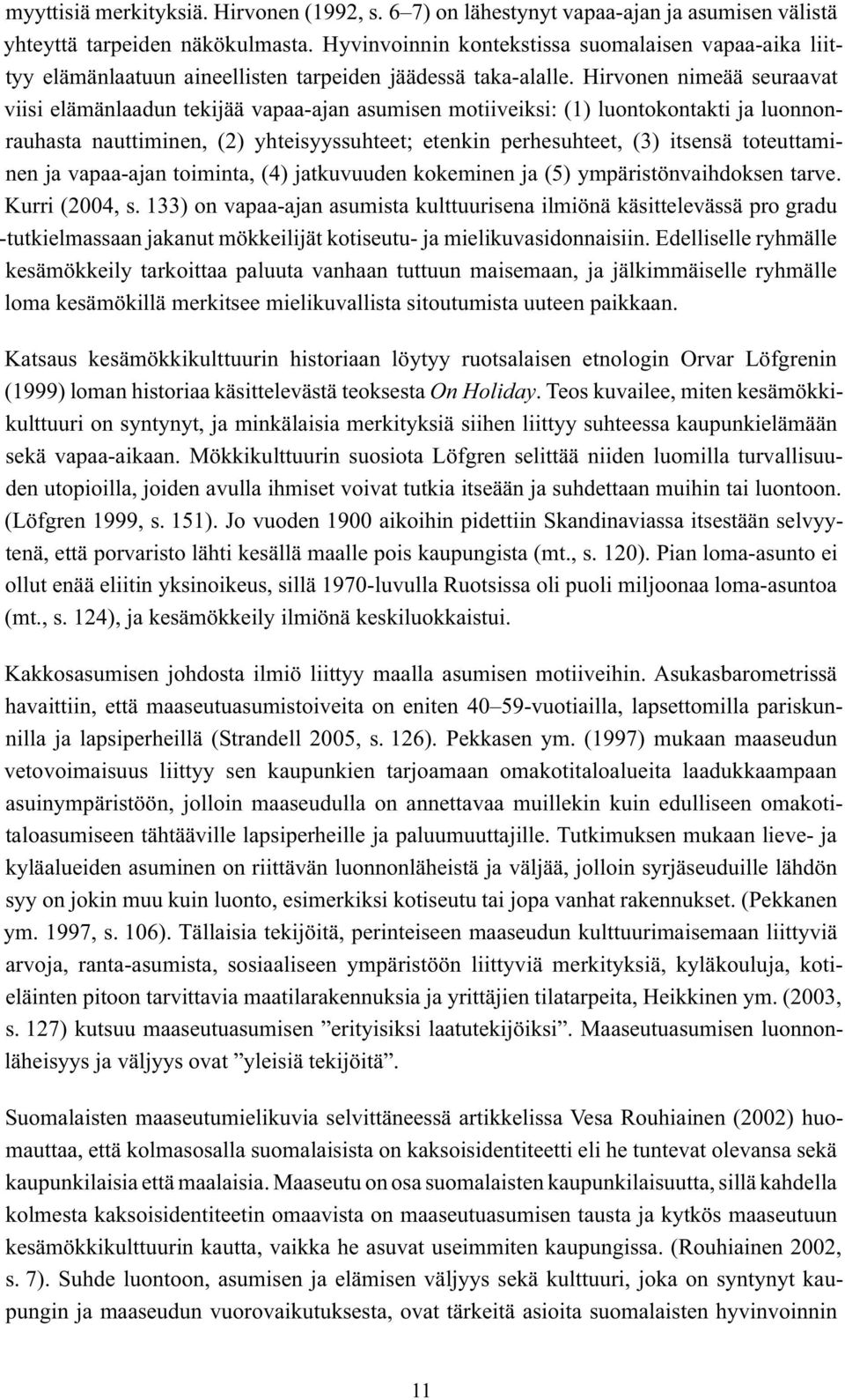 Hirvonen nimeää seuraavat viisi elämänlaadun tekijää vapaa-ajan asumisen motiiveiksi: (1) luontokontakti ja luonnonrauhasta nauttiminen, (2) yhteisyyssuhteet; etenkin perhesuhteet, (3) itsensä