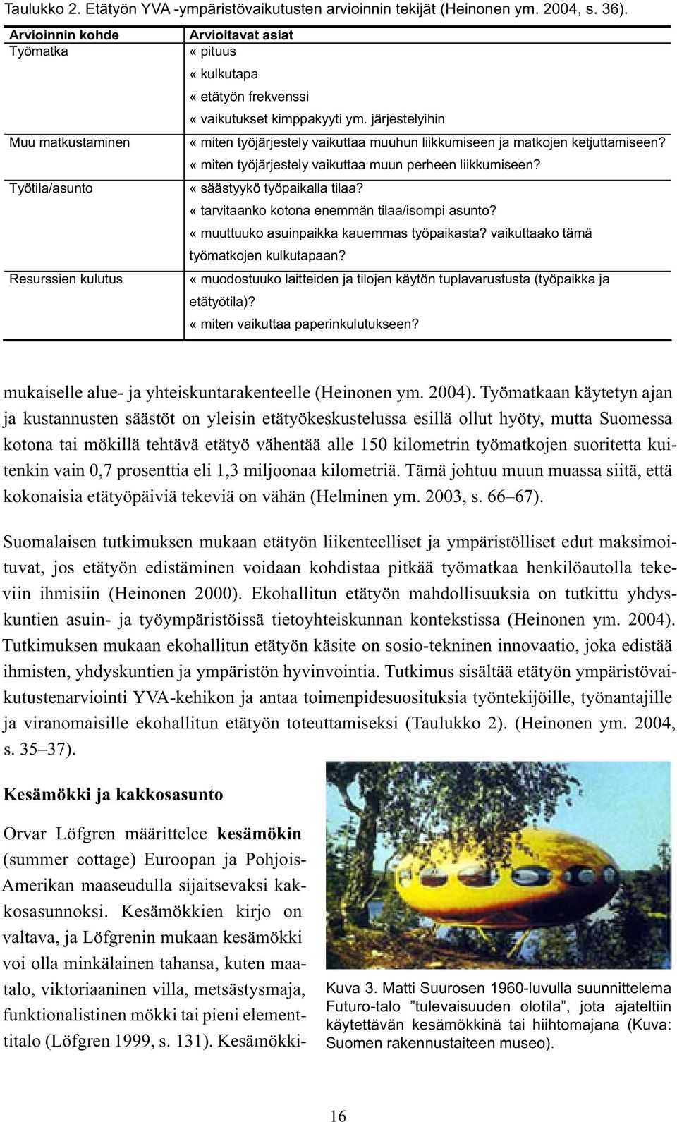 järjestelyihin «miten työjärjestely vaikuttaa muuhun liikkumiseen ja matkojen ketjuttamiseen? «miten työjärjestely vaikuttaa muun perheen liikkumiseen? «säästyykö työpaikalla tilaa?